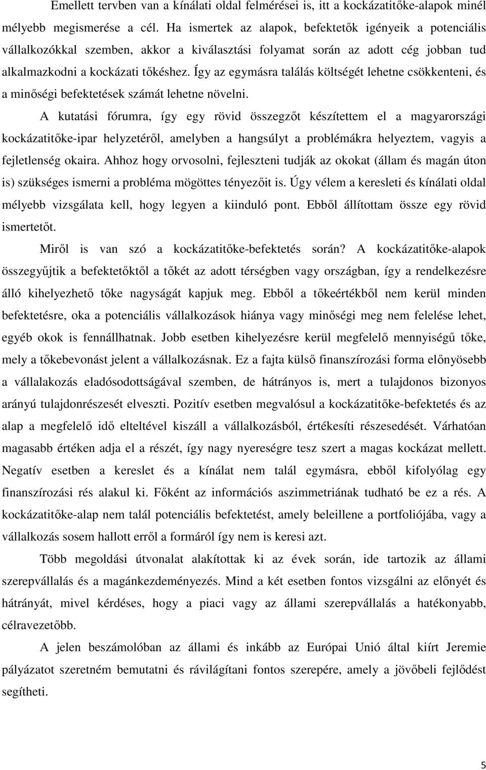 Így az egymásra találás költségét lehetne csökkenteni, és a minőségi befektetések számát lehetne növelni.