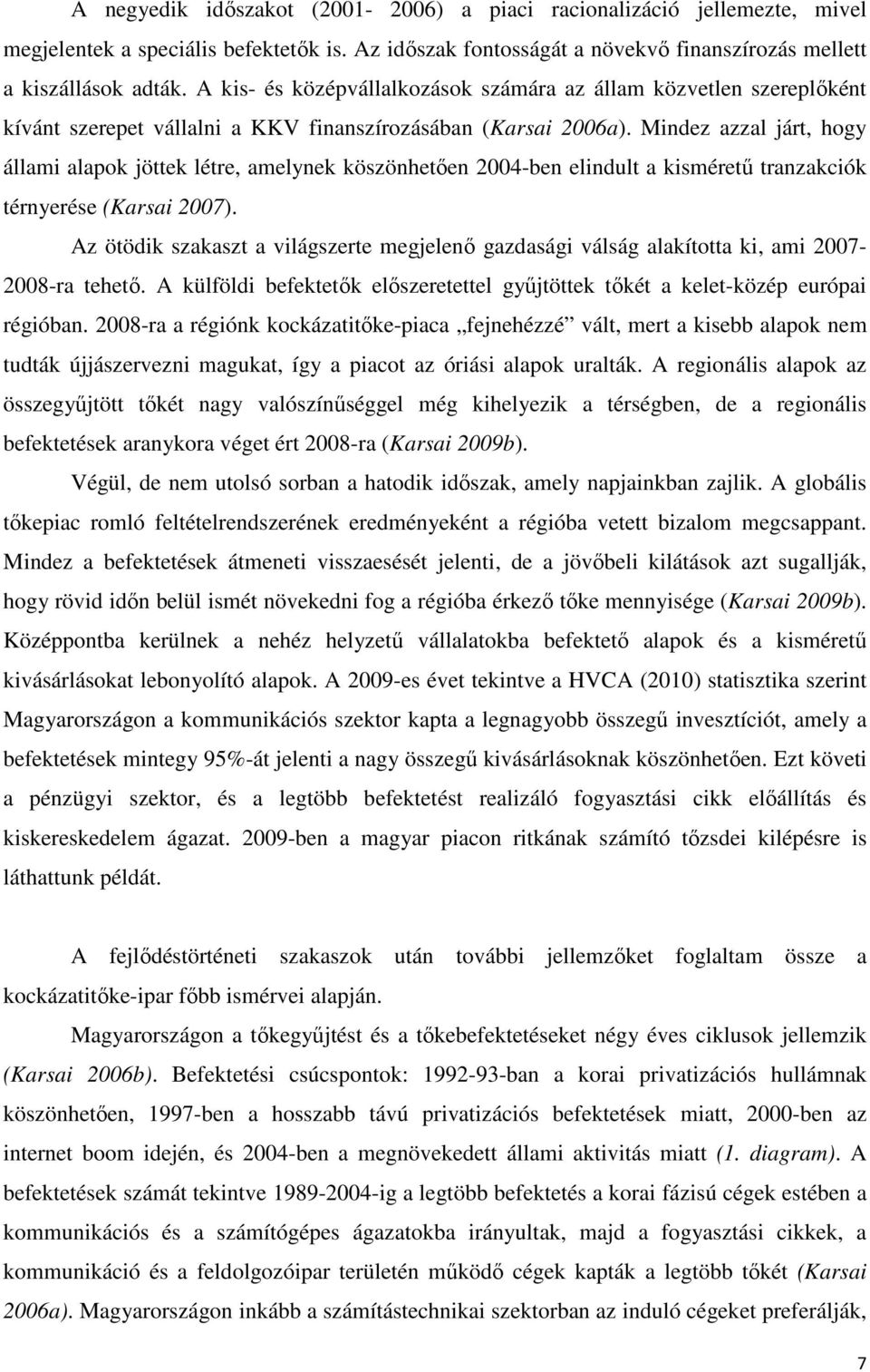 Mindez azzal járt, hogy állami alapok jöttek létre, amelynek köszönhetően 2004-ben elindult a kisméretű tranzakciók térnyerése (Karsai 2007).
