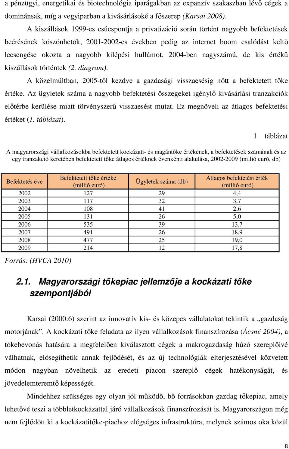 kilépési hullámot. 2004-ben nagyszámú, de kis értékű kiszállások történtek (2. diagram). A közelmúltban, 2005-től kezdve a gazdasági visszaesésig nőtt a befektetett tőke értéke.