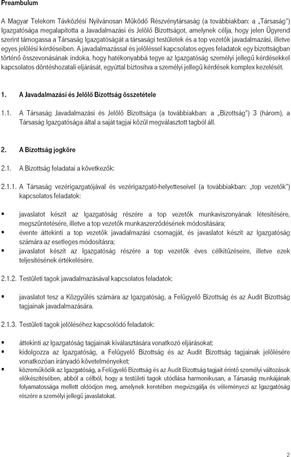 A javadalmazással és jelöléssel kapcsolatos egyes feladatok egy bizottságban történő összevonásának indoka, hogy hatékonyabbá tegye az Igazgatóság személyi jellegű kérdésekkel kapcsolatos