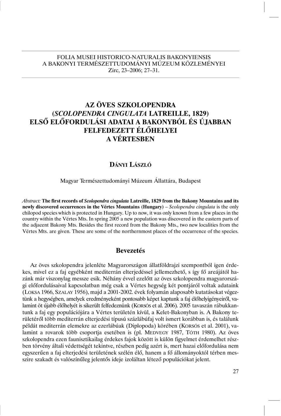 Budapest Abstract: The first records of Scolopendra cingulata Latreille, 1829 from the Bakony Mountains and its newly discovered occurrences in the Vértes Mountains (Hungary) Scolopendra cingulata is