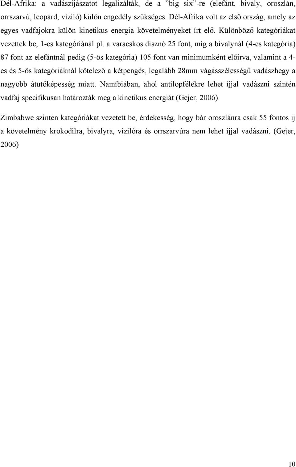 a varacskos disznó 25 font, míg a bivalynál (4-es kategória) 87 font az elefántnál pedig (5-ös kategória) 105 font van minimumként előírva, valamint a 4- es és 5-ös kategóriáknál kötelező a