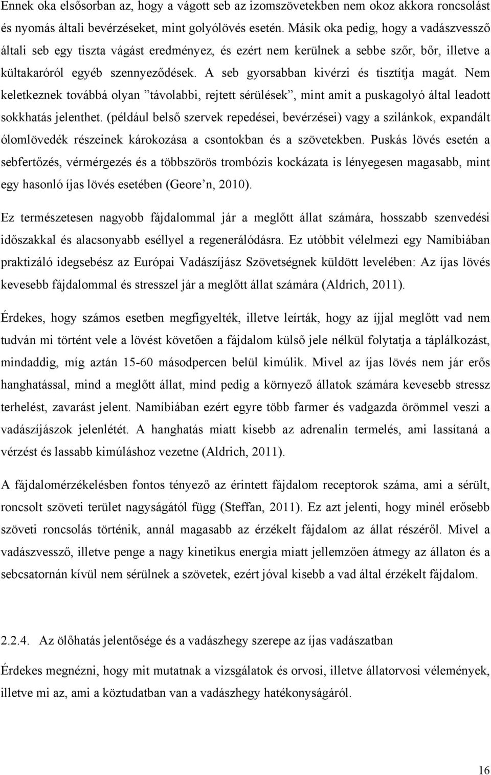 A seb gyorsabban kivérzi és tisztítja magát. Nem keletkeznek továbbá olyan távolabbi, rejtett sérülések, mint amit a puskagolyó által leadott sokkhatás jelenthet.