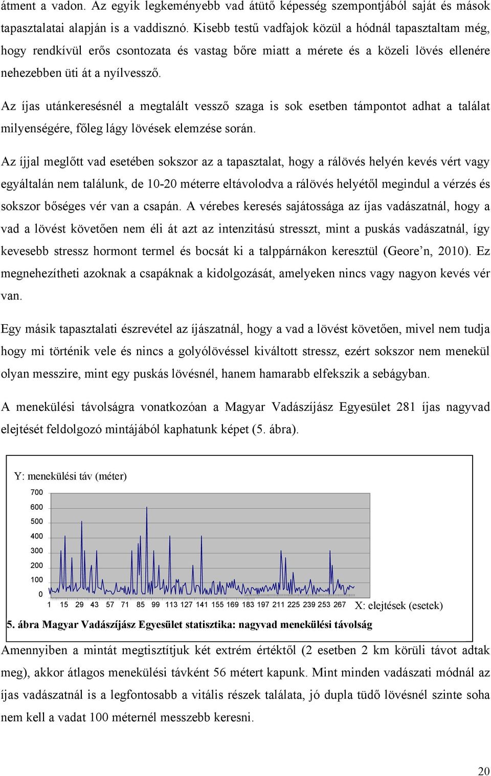 Az íjas utánkeresésnél a megtalált vessző szaga is sok esetben támpontot adhat a találat milyenségére, főleg lágy lövések elemzése során.