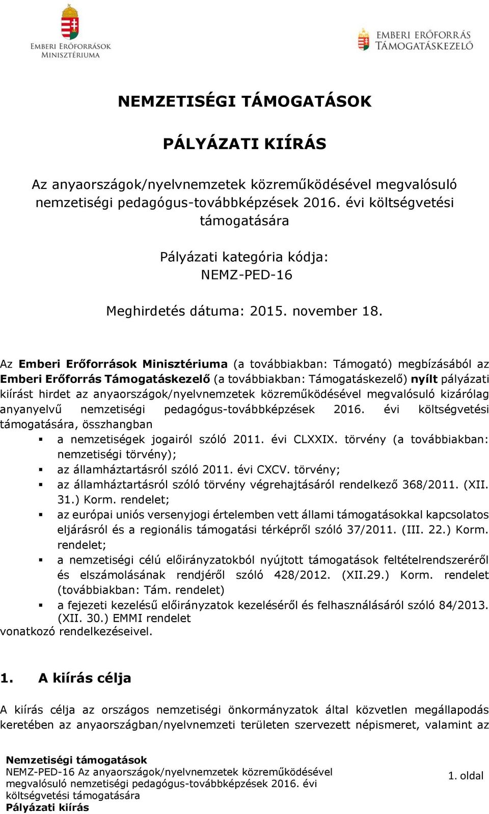 Az Emberi Erőforrások Minisztériuma (a továbbiakban: Támogató) megbízásából az Emberi Erőforrás Támogatáskezelő (a továbbiakban: Támogatáskezelő) nyílt pályázati kiírást hirdet az