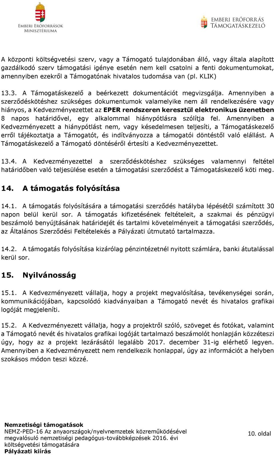 Amennyiben a szerződéskötéshez szükséges dokumentumok valamelyike nem áll rendelkezésére vagy hiányos, a Kedvezményezettet az EPER rendszeren keresztül elektronikus üzenetben 8 napos határidővel, egy