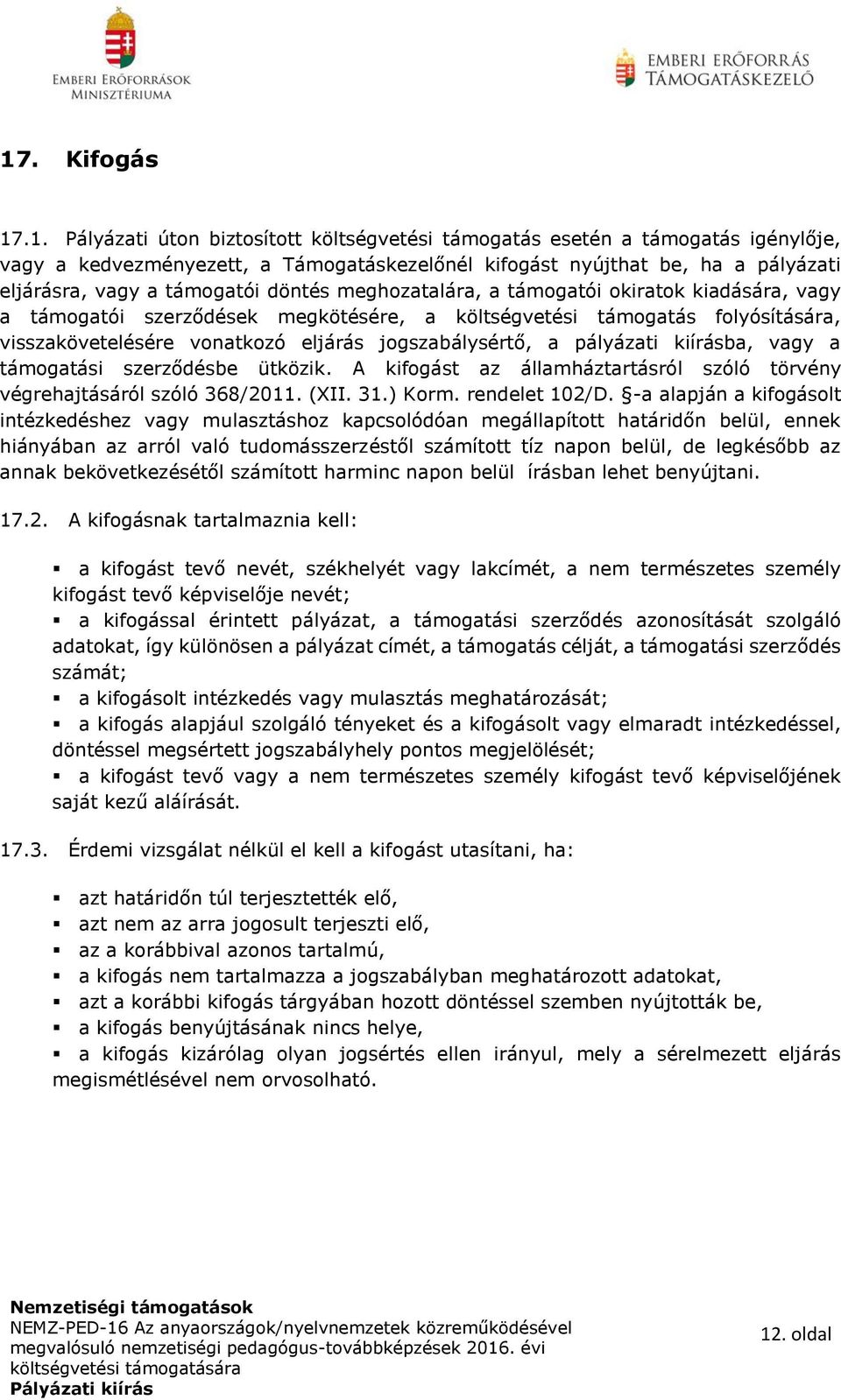 jogszabálysértő, a pályázati kiírásba, vagy a támogatási szerződésbe ütközik. A kifogást az államháztartásról szóló törvény végrehajtásáról szóló 368/2011. (XII. 31.) Korm. rendelet 102/D.