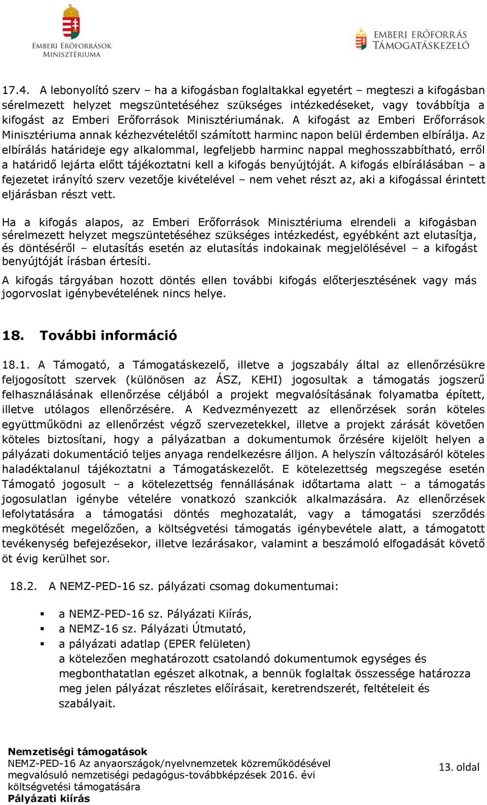 Az elbírálás határideje egy alkalommal, legfeljebb harminc nappal meghosszabbítható, erről a határidő lejárta előtt tájékoztatni kell a kifogás benyújtóját.