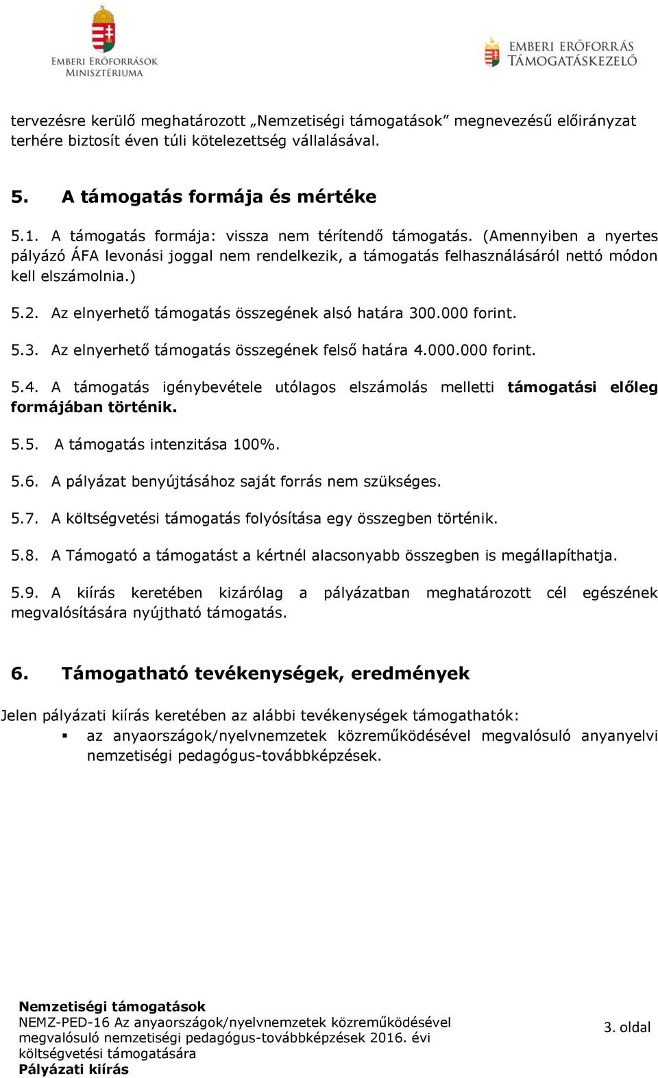 Az elnyerhető támogatás összegének alsó határa 300.000 forint. 5.3. Az elnyerhető támogatás összegének felső határa 4.