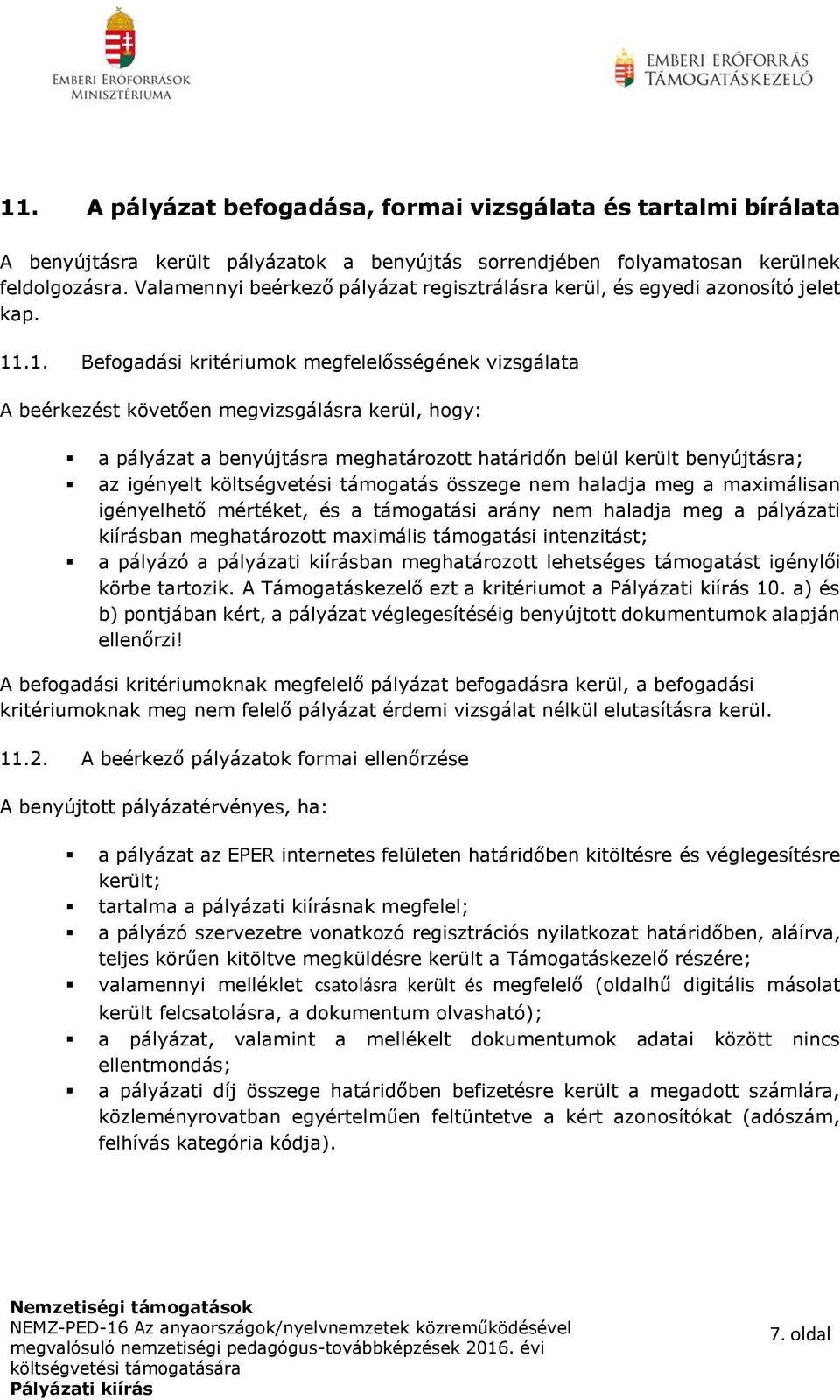 .1. Befogadási kritériumok megfelelősségének vizsgálata A beérkezést követően megvizsgálásra kerül, hogy: a pályázat a benyújtásra meghatározott határidőn belül került benyújtásra; az igényelt