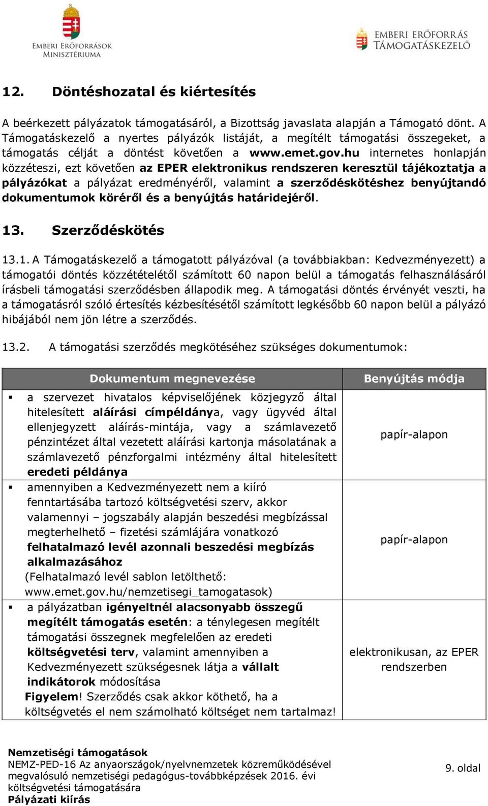 hu internetes honlapján közzéteszi, ezt követően az EPER elektronikus rendszeren keresztül tájékoztatja a pályázókat a pályázat eredményéről, valamint a szerződéskötéshez benyújtandó dokumentumok