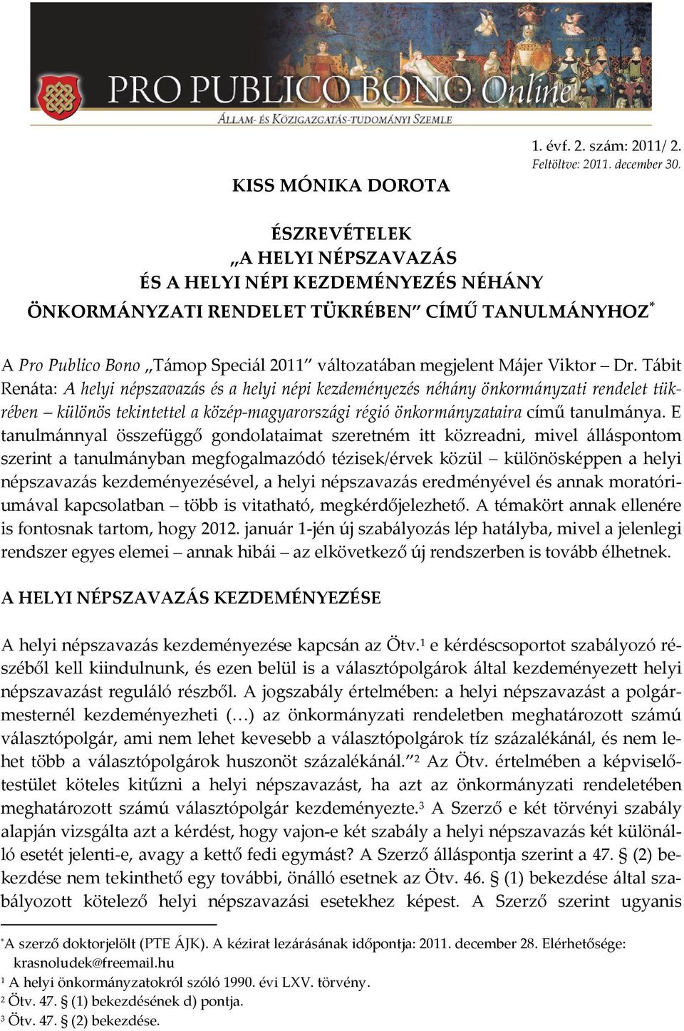 Tábit Renáta: A helyi népszavazás és a helyi népi kezdeményezés néhány önkormányzati rendelet tükrében különös tekintettel a közép-magyarországi régió önkormányzataira című tanulmánya.