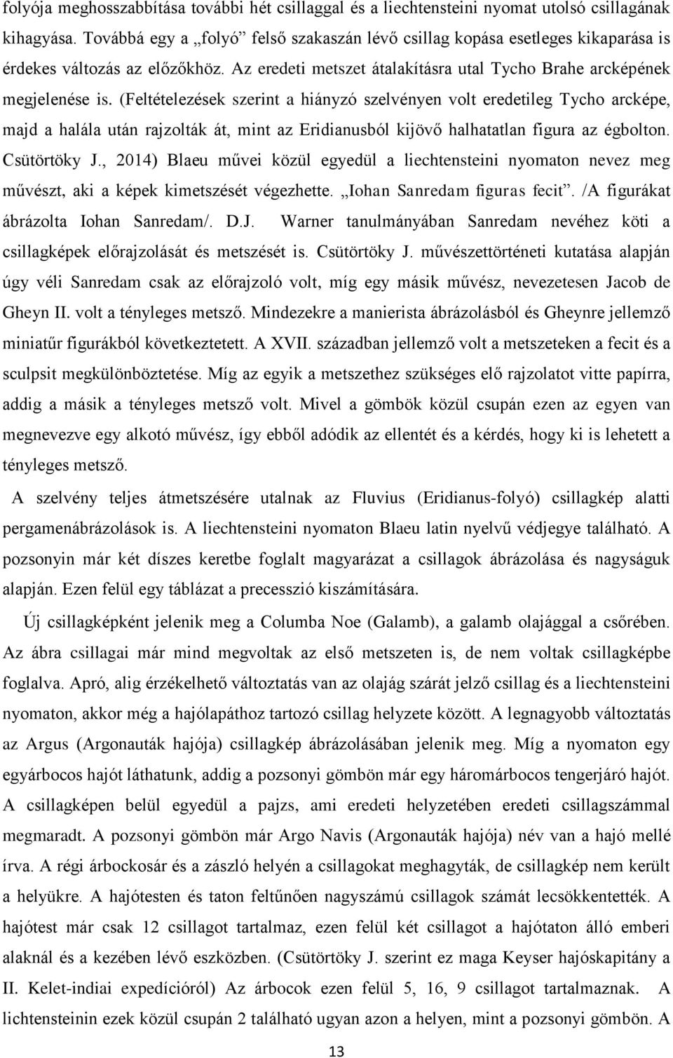 (Feltételezések szerint a hiányzó szelvényen volt eredetileg Tycho arcképe, majd a halála után rajzolták át, mint az Eridianusból kijövő halhatatlan figura az égbolton. Csütörtöky J.