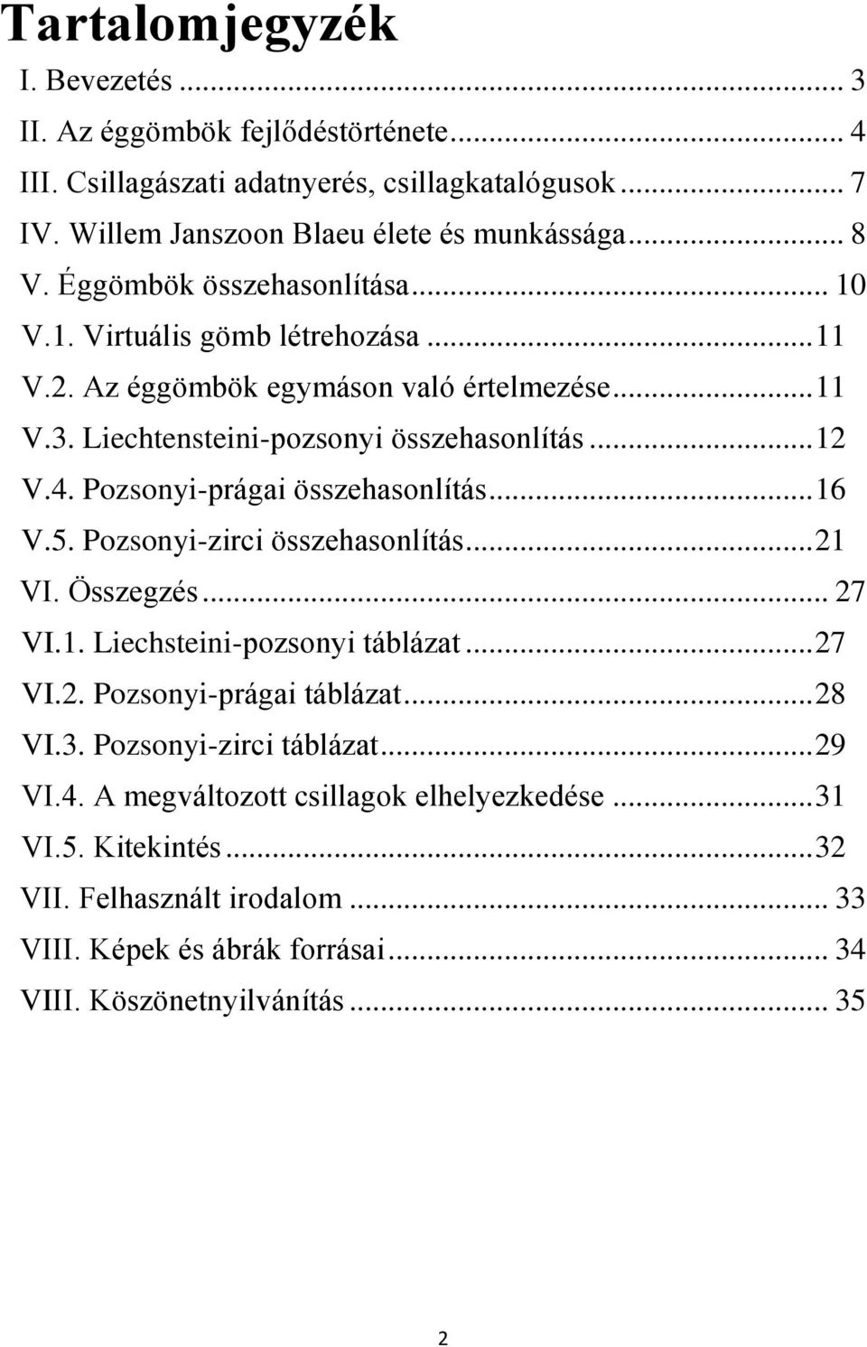 Pozsonyi-prágai összehasonlítás... 16 V.5. Pozsonyi-zirci összehasonlítás... 21 VI. Összegzés... 27 VI.1. Liechsteini-pozsonyi táblázat... 27 VI.2. Pozsonyi-prágai táblázat... 28 VI.3.