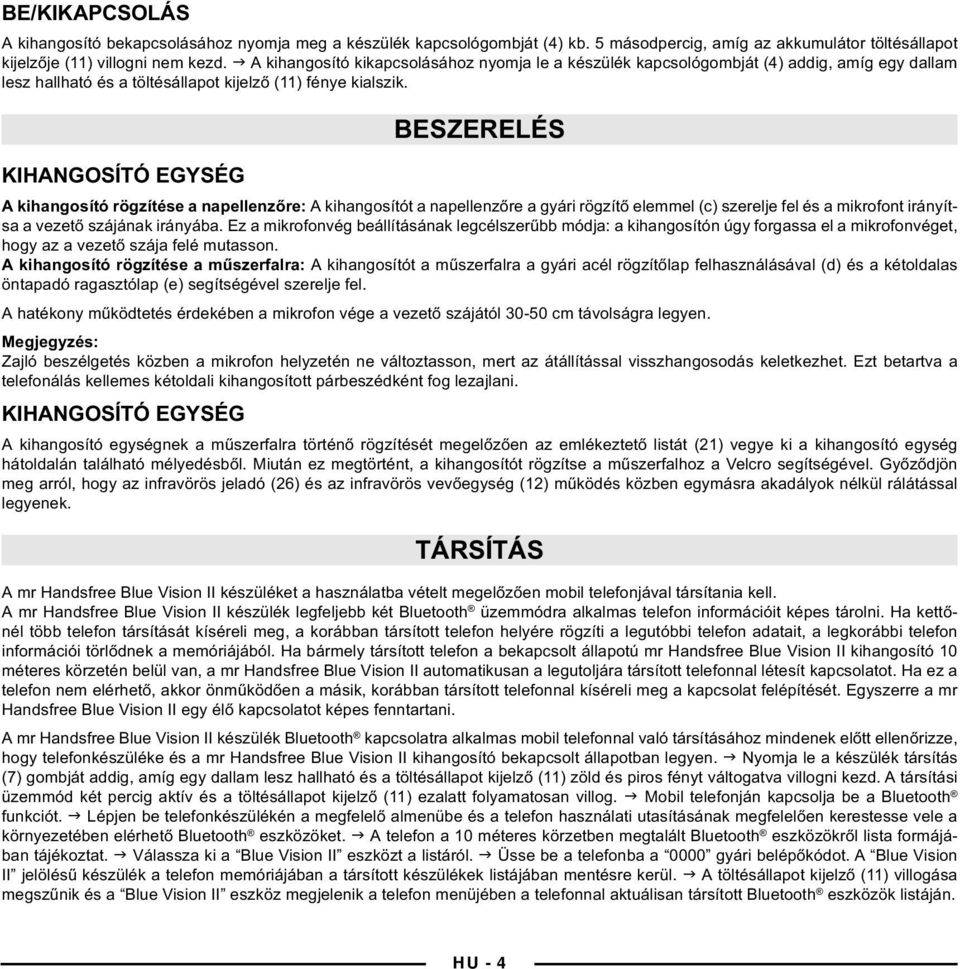 BESZERELÉS KIHANGOSÍTÓ EGYSÉG A kihangosító rögzítése a napellenzőre: A kihangosítót a napellenzőre a gyári rögzítő elemmel (c) szerelje fel és a mikrofont irányítsa a vezető szájának irányába.