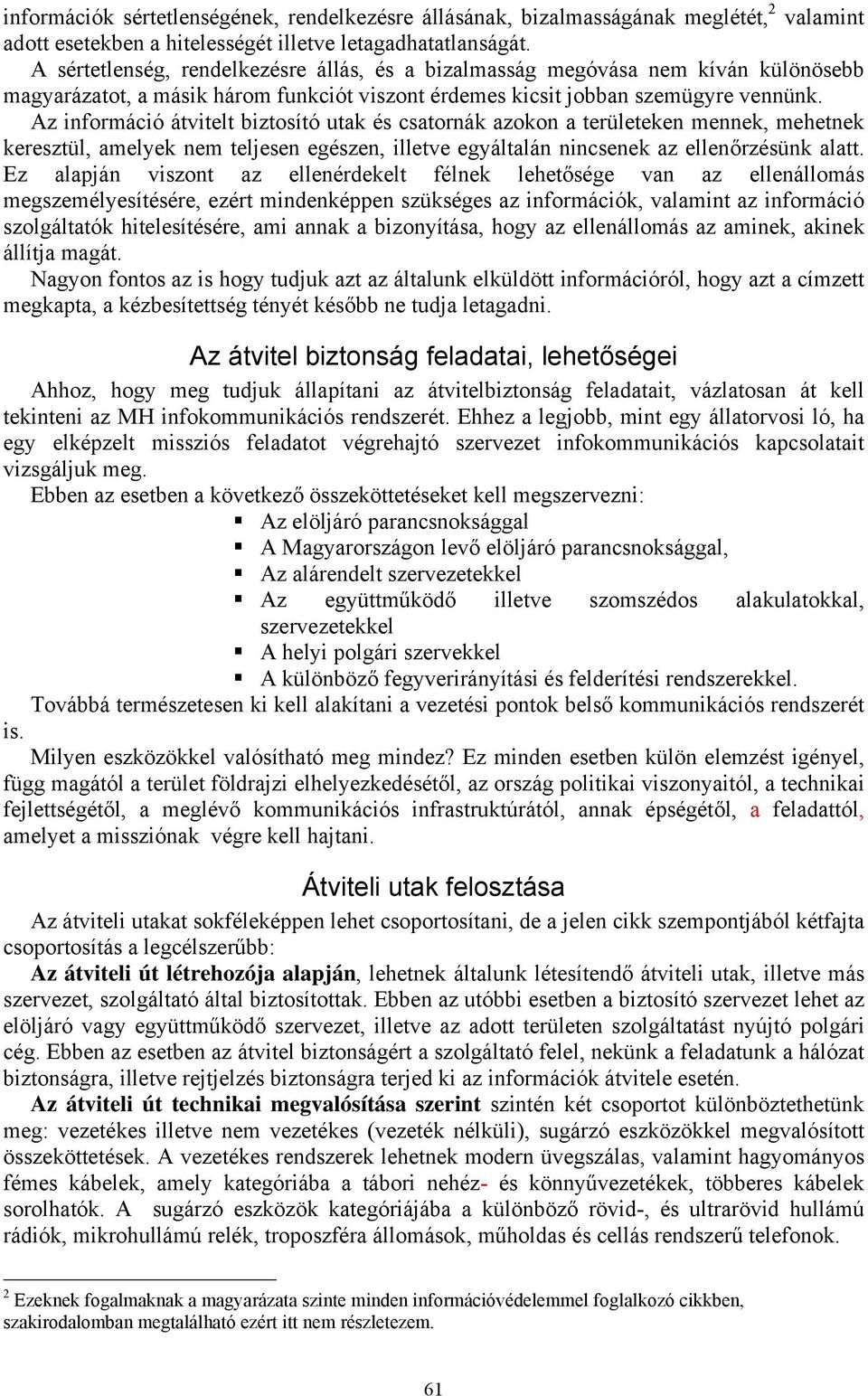 Az információ átvitelt biztosító utak és csatornák azokon a területeken mennek, mehetnek keresztül, amelyek nem teljesen egészen, illetve egyáltalán nincsenek az ellenőrzésünk alatt.