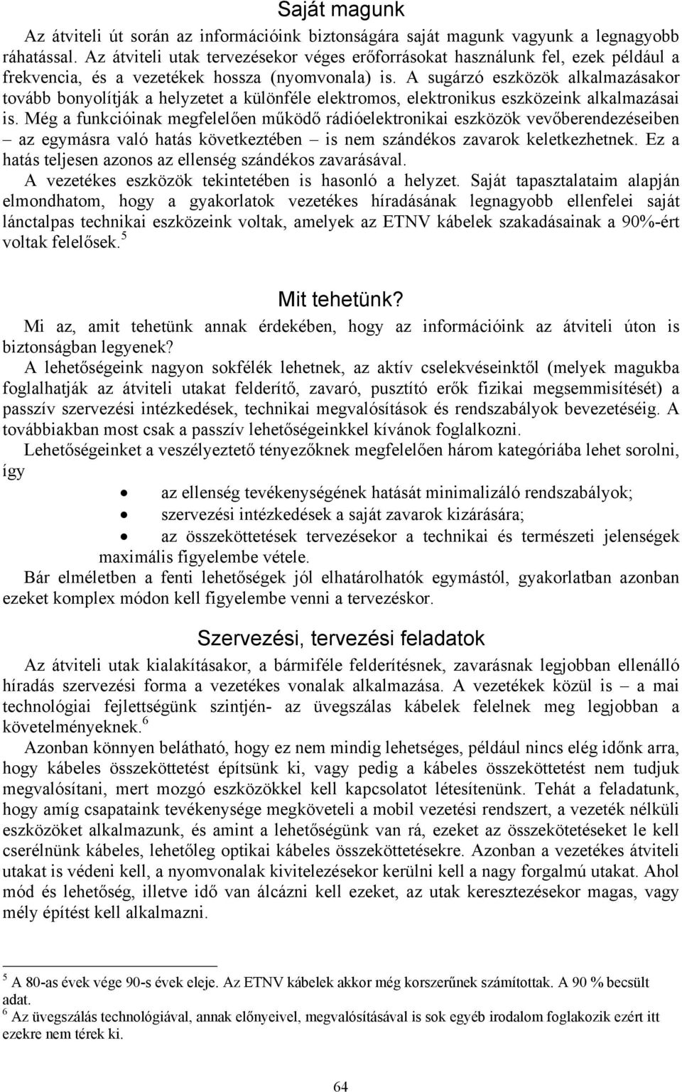 A sugárzó eszközök alkalmazásakor tovább bonyolítják a helyzetet a különféle elektromos, elektronikus eszközeink alkalmazásai is.