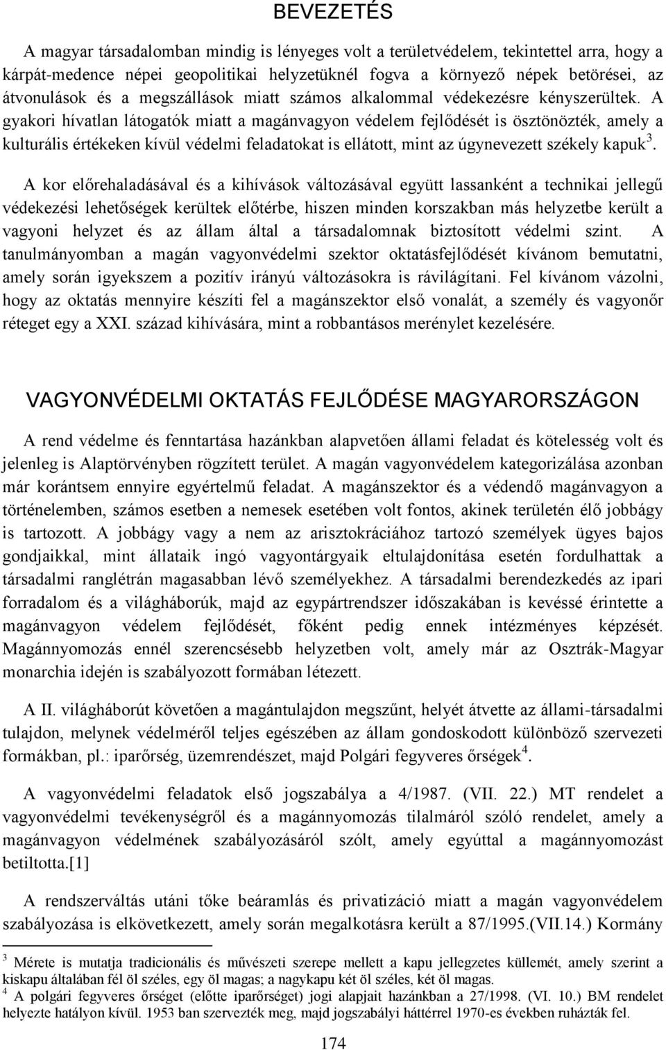 A gyakori hívatlan látogatók miatt a magánvagyon védelem fejlődését is ösztönözték, amely a kulturális értékeken kívül védelmi feladatokat is ellátott, mint az úgynevezett székely kapuk 3.