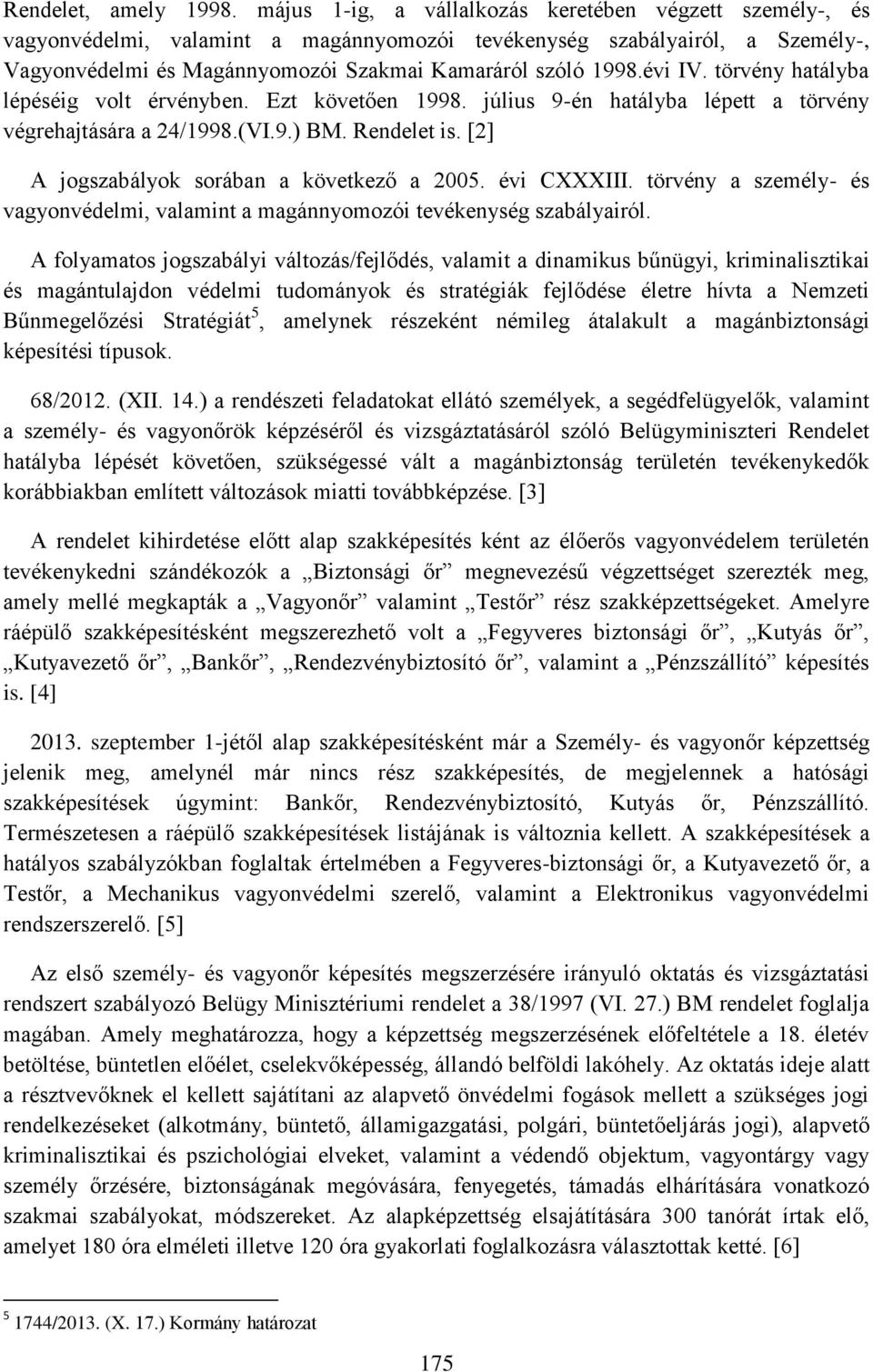 évi IV. törvény hatályba lépéséig volt érvényben. Ezt követően 1998. július 9-én hatályba lépett a törvény végrehajtására a 24/1998.(VI.9.) BM. Rendelet is.