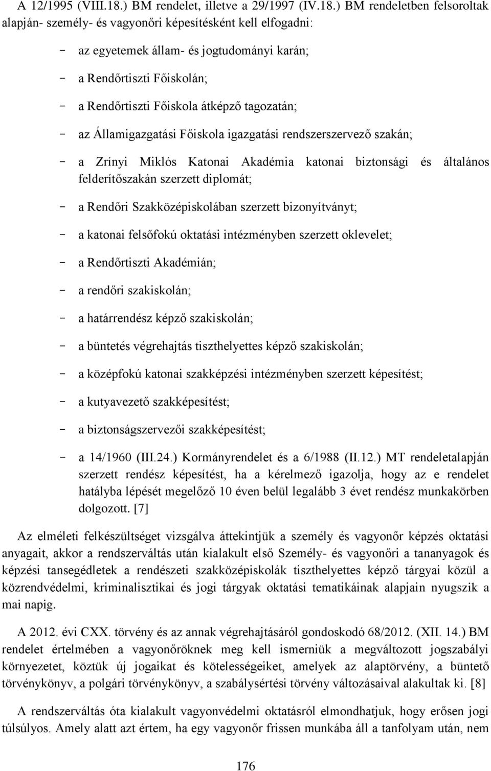 ) BM rendeletben felsoroltak alapján- személy- és vagyonőri képesítésként kell elfogadni: az egyetemek állam- és jogtudományi karán; a Rendőrtiszti Főiskolán; a Rendőrtiszti Főiskola átképző
