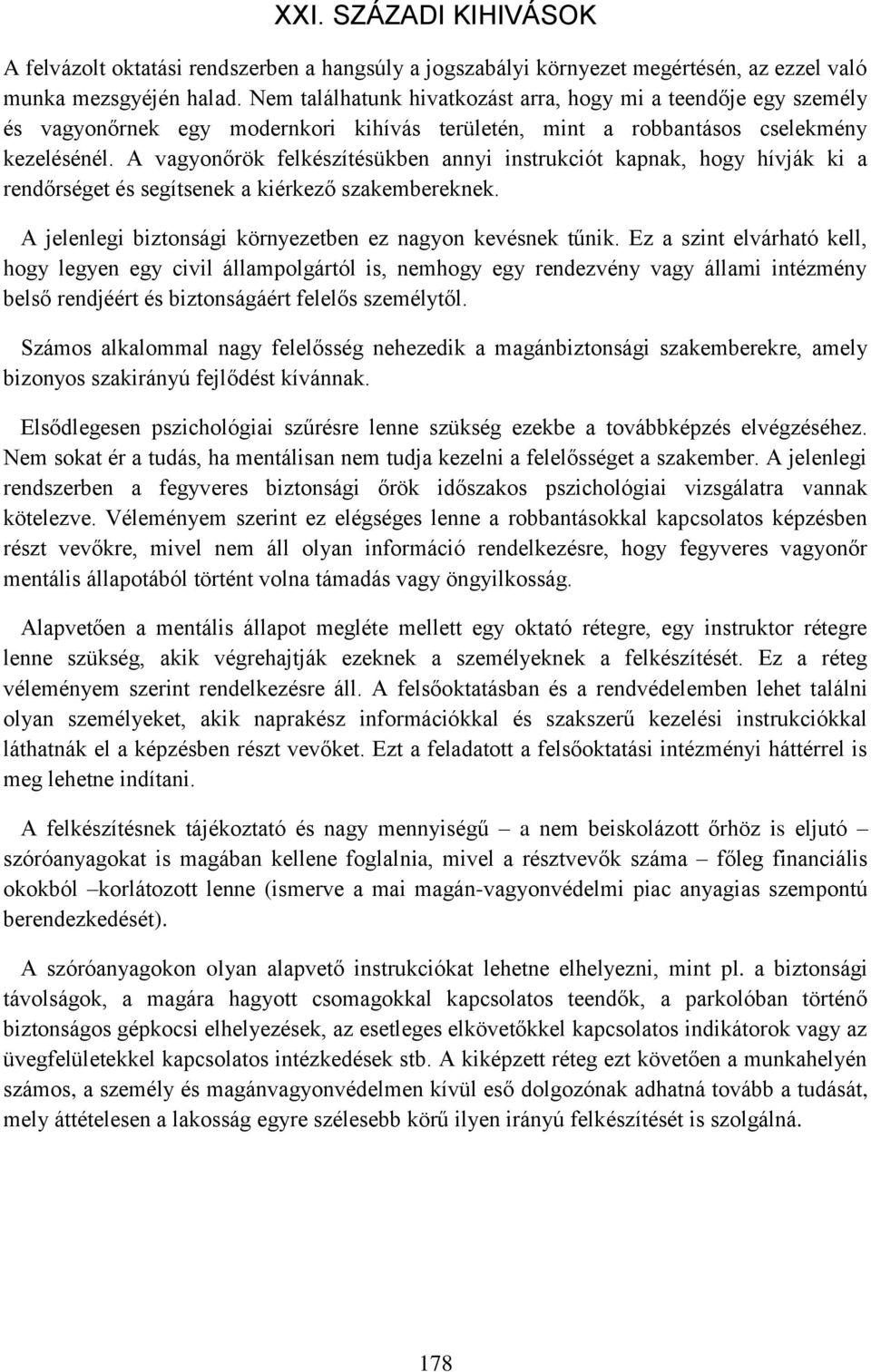 A vagyonőrök felkészítésükben annyi instrukciót kapnak, hogy hívják ki a rendőrséget és segítsenek a kiérkező szakembereknek. A jelenlegi biztonsági környezetben ez nagyon kevésnek tűnik.