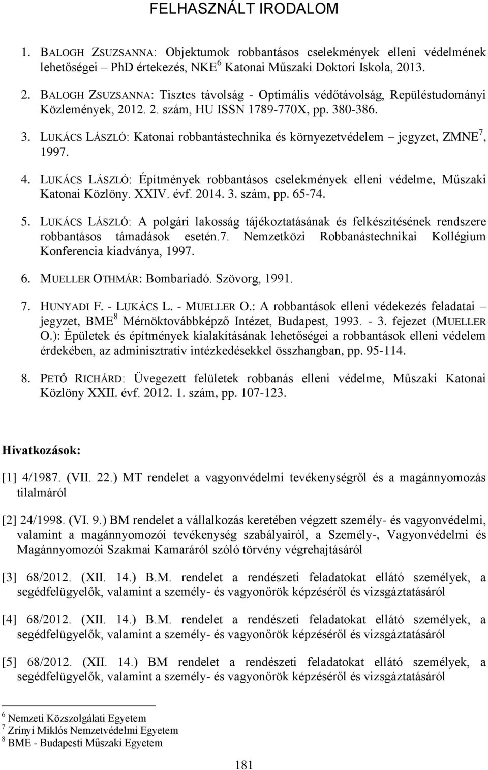 0-386. 3. LUKÁCS LÁSZLÓ: Katonai robbantástechnika és környezetvédelem jegyzet, ZMNE 7, 1997. 4. LUKÁCS LÁSZLÓ: Építmények robbantásos cselekmények elleni védelme, Műszaki Katonai Közlöny. XXIV. évf.