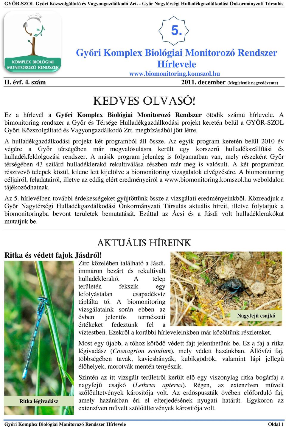 A bimonitoring rendszer a Győr és Térsége Hulladékgazdálkodási projekt keretén belül a GYŐR-SZOL Győri Közszolgáltató és Vagyongazdálkodó Zrt. megbízásából jött létre.