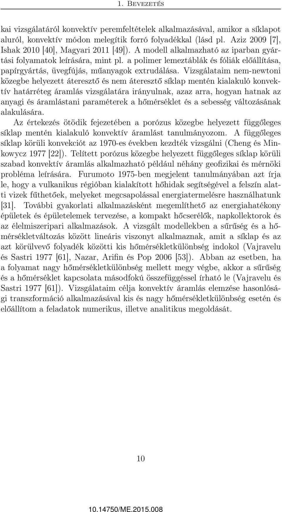 a polimer lemeztáblák és fóliák előállítása, papírgyártás, üvegfújás, műanyagok extrudálása.