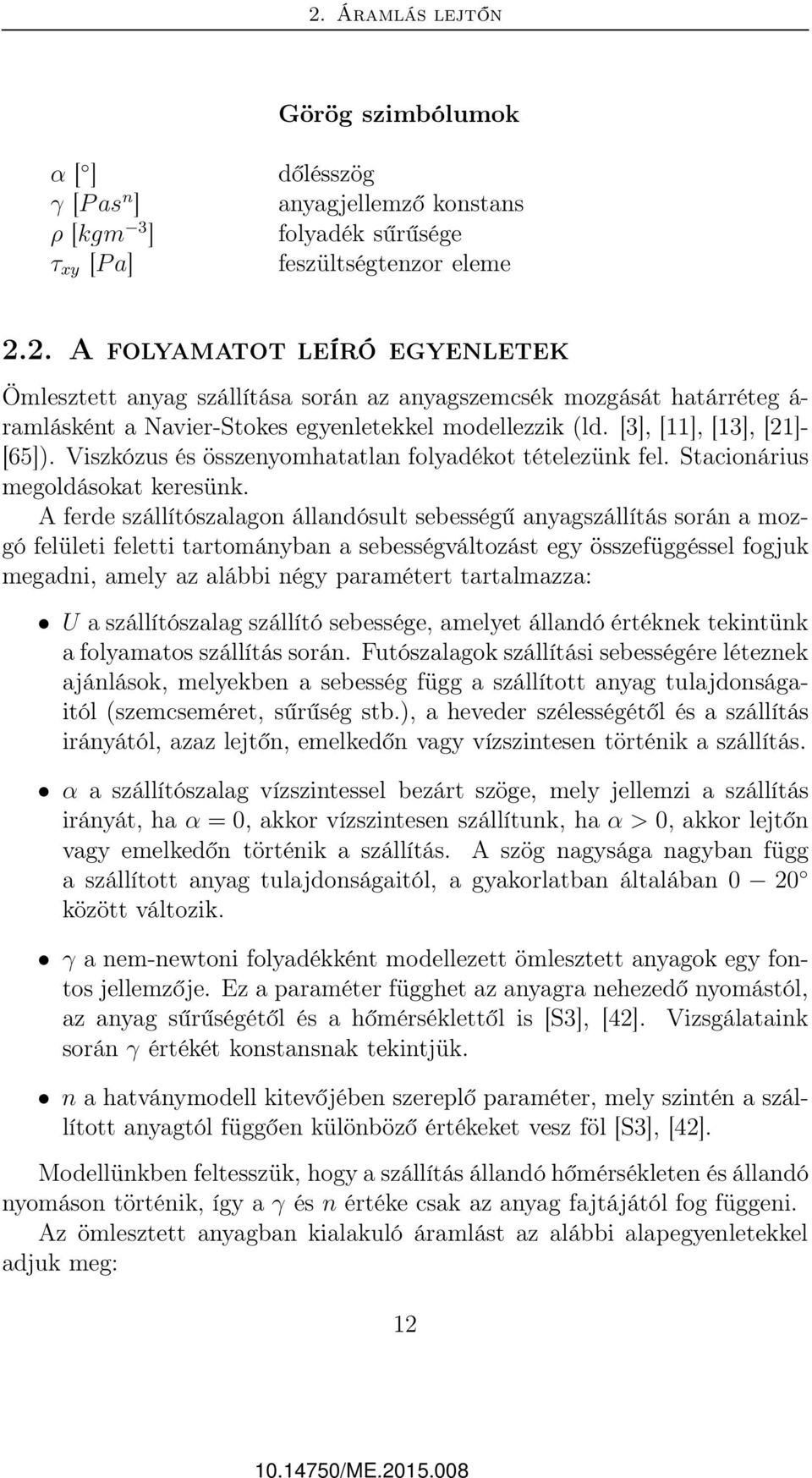 A ferde szállítószalagon állandósult sebességű anyagszállítás során a mozgó felületi feletti tartományban a sebességváltozást egy összefüggéssel fogjuk megadni, amely az alábbi négy paramétert