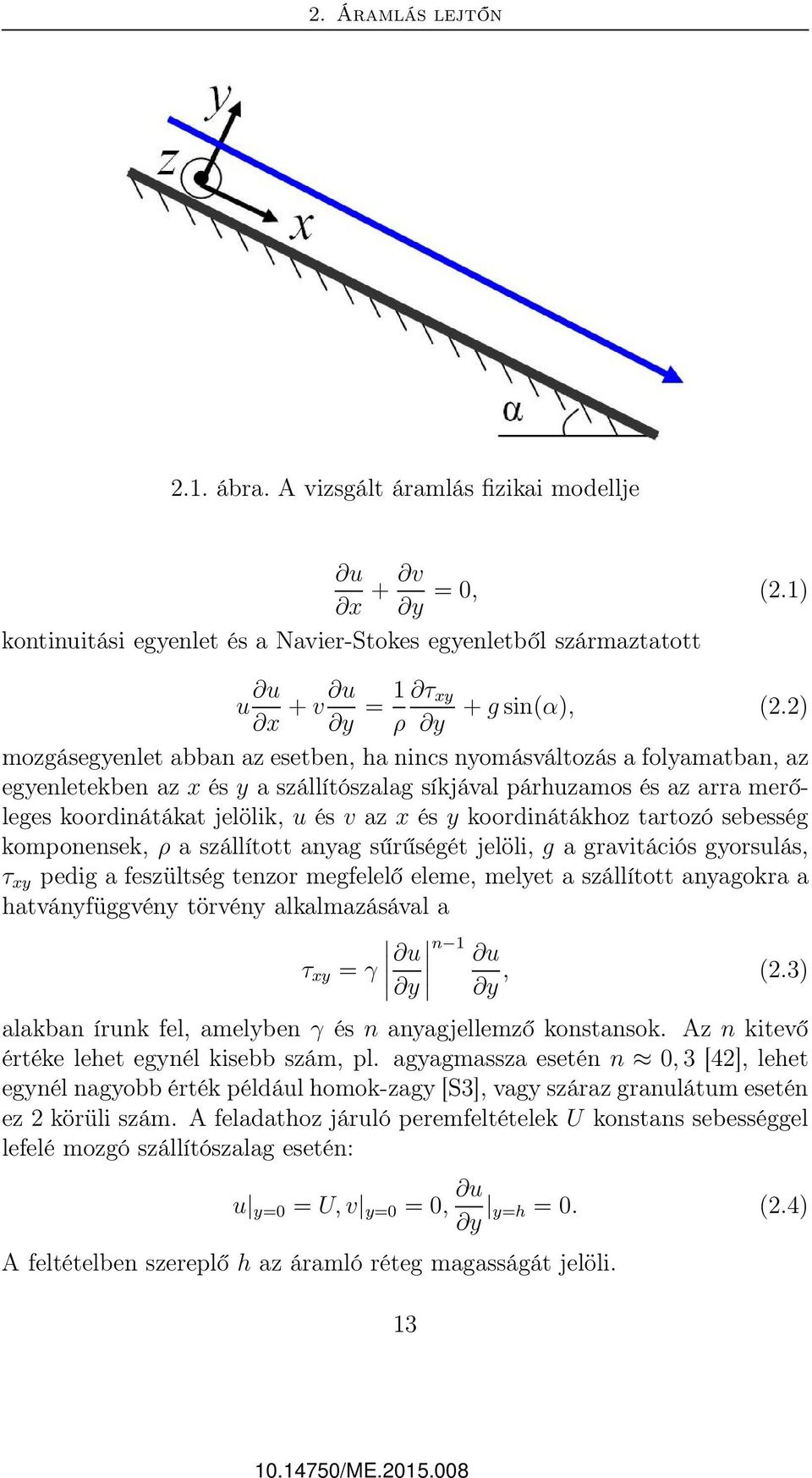 és y koordinátákhoz tartozó sebesség komponensek, ρ a szállított anyag sűrűségét jelöli, g a gravitációs gyorsulás, τ xy pedig a feszültség tenzor megfelelő eleme, melyet a szállított anyagokra a