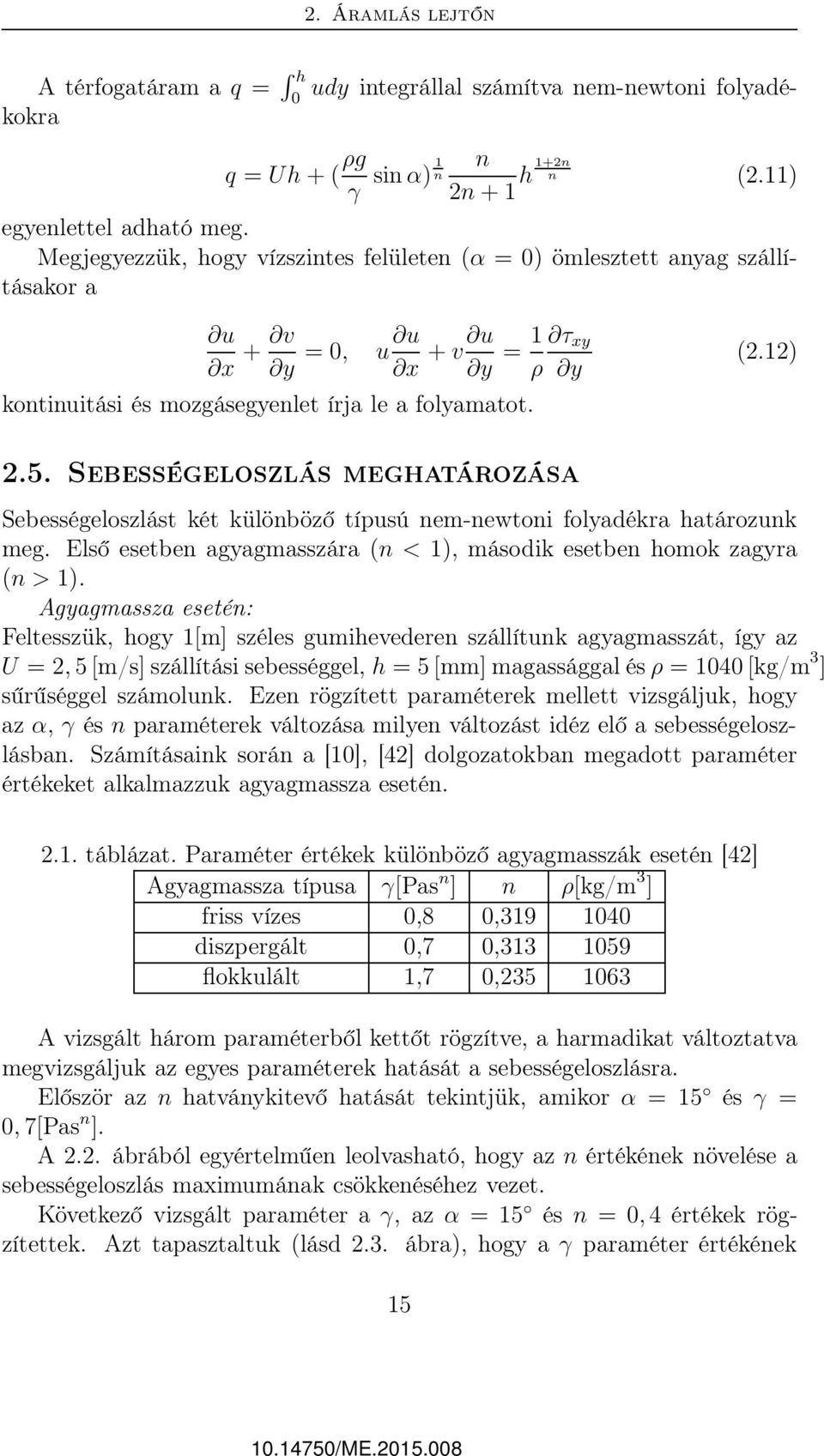 Sebességeloszlás meghatározása Sebességeloszlást két különböző típusú nem-newtoni folyadékra határozunk meg. Első esetben agyagmasszára (n <1), második esetben homok zagyra (n >1).