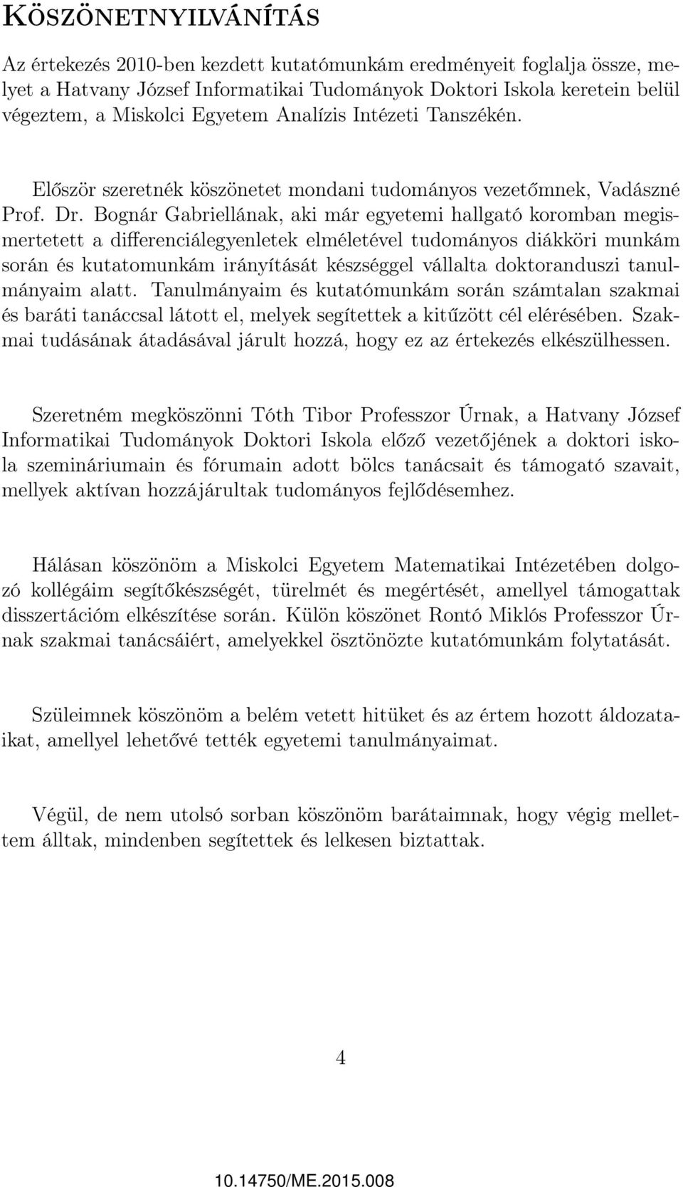 Bognár Gabriellának, aki már egyetemi hallgató koromban megismertetett a differenciálegyenletek elméletével tudományos diákköri munkám során és kutatomunkám irányítását készséggel vállalta