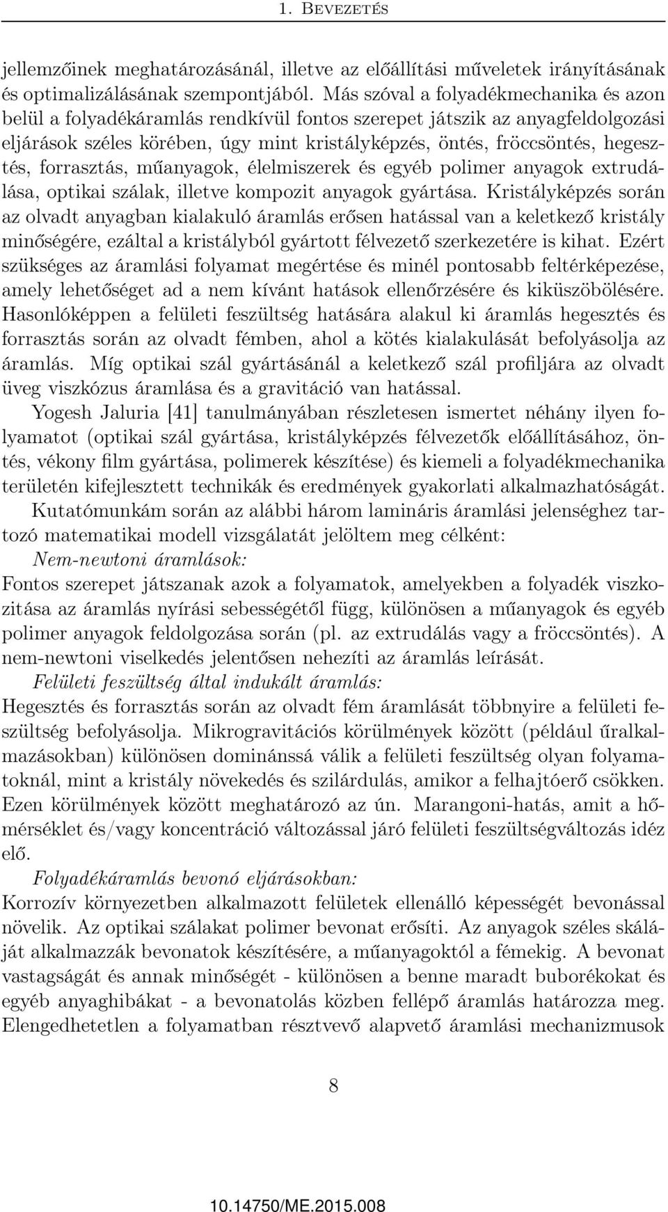forrasztás, műanyagok, élelmiszerek és egyéb polimer anyagok extrudálása, optikai szálak, illetve kompozit anyagok gyártása.