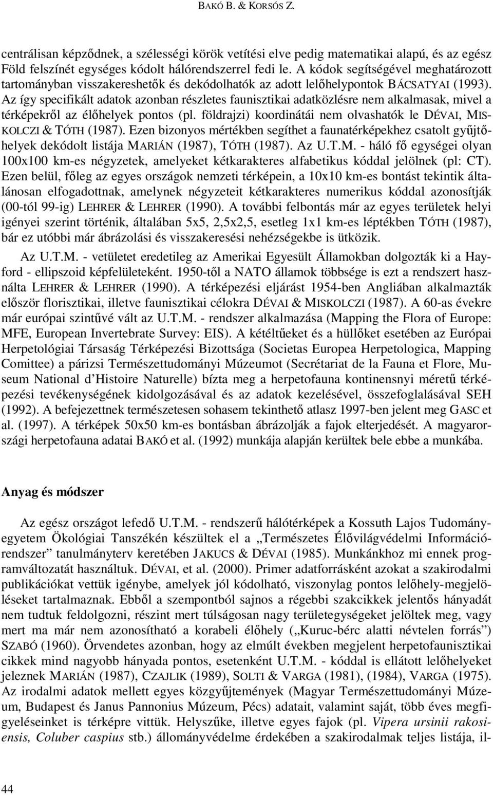 Az így specifikált adatok azonban részletes faunisztikai adatközlésre nem alkalmasak, mivel a térképekrıl az élıhelyek pontos (pl.