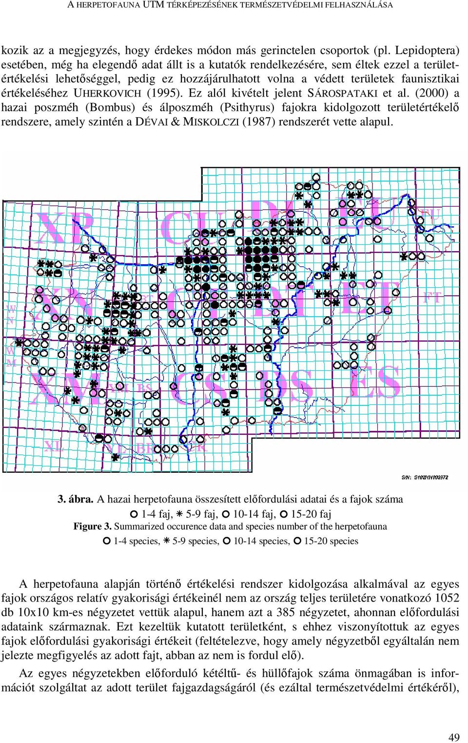 értékeléséhez UHERKOVICH (1995). Ez alól kivételt jelent SÁROSPATAKI et al.