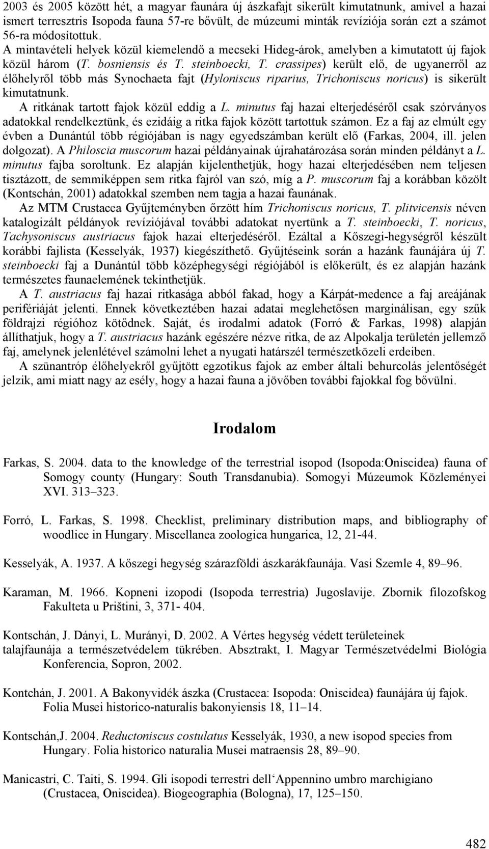 crassipes) került elő, de ugyanerről az élőhelyről több más Synochaeta fajt (Hyloniscus riparius, Trichoniscus noricus) is sikerült kimutatnunk. A ritkának tartott fajok közül eddig a L.