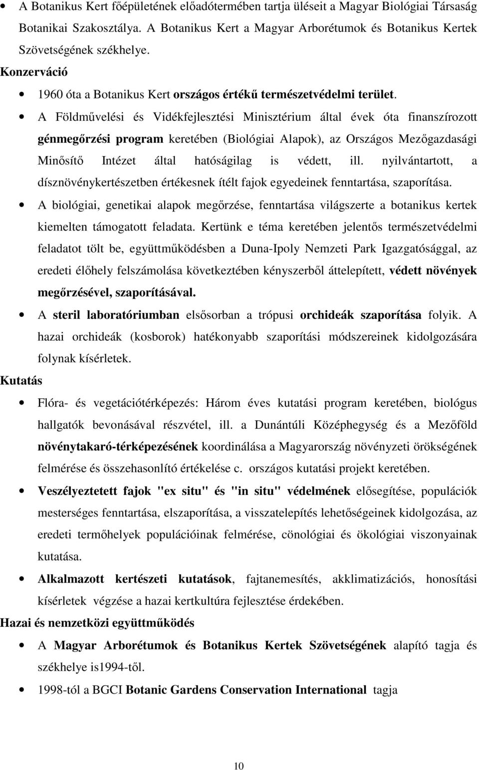 A Földművelési és Vidékfejlesztési Minisztérium által évek óta finanszírozott génmegőrzési program keretében (Biológiai Alapok), az Országos Mezőgazdasági Minősítő Intézet által hatóságilag is