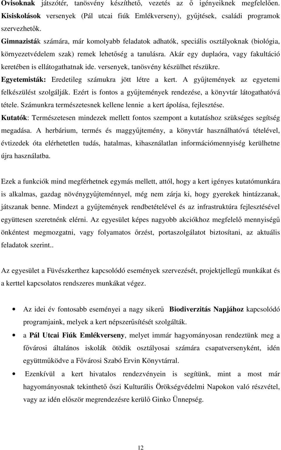 Akár egy duplaóra, vagy fakultáció keretében is ellátogathatnak ide. versenyek, tanösvény készülhet részükre. Egyetemisták: Eredetileg számukra jött létre a kert.