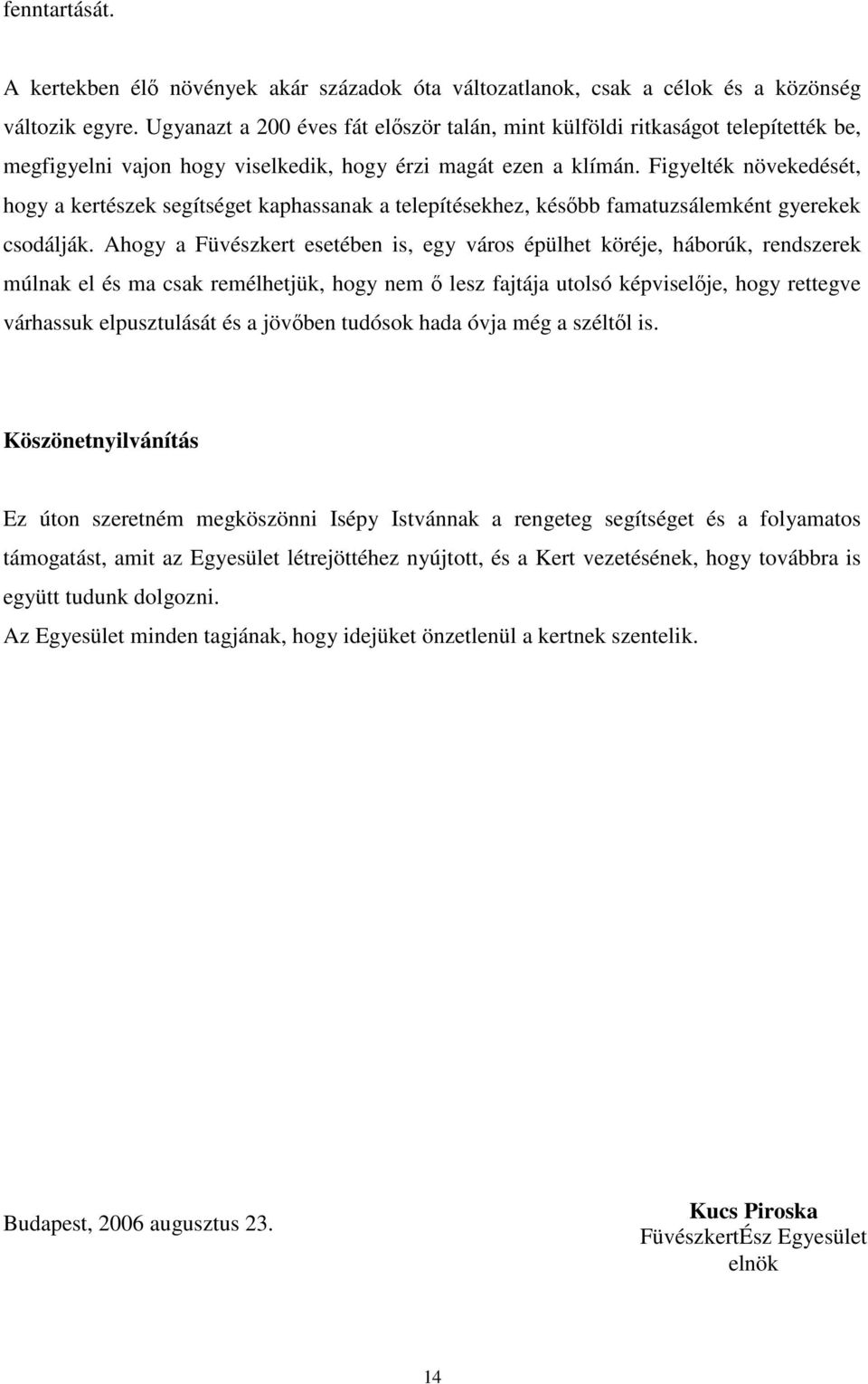 Figyelték növekedését, hogy a kertészek segítséget kaphassanak a telepítésekhez, később famatuzsálemként gyerekek csodálják.