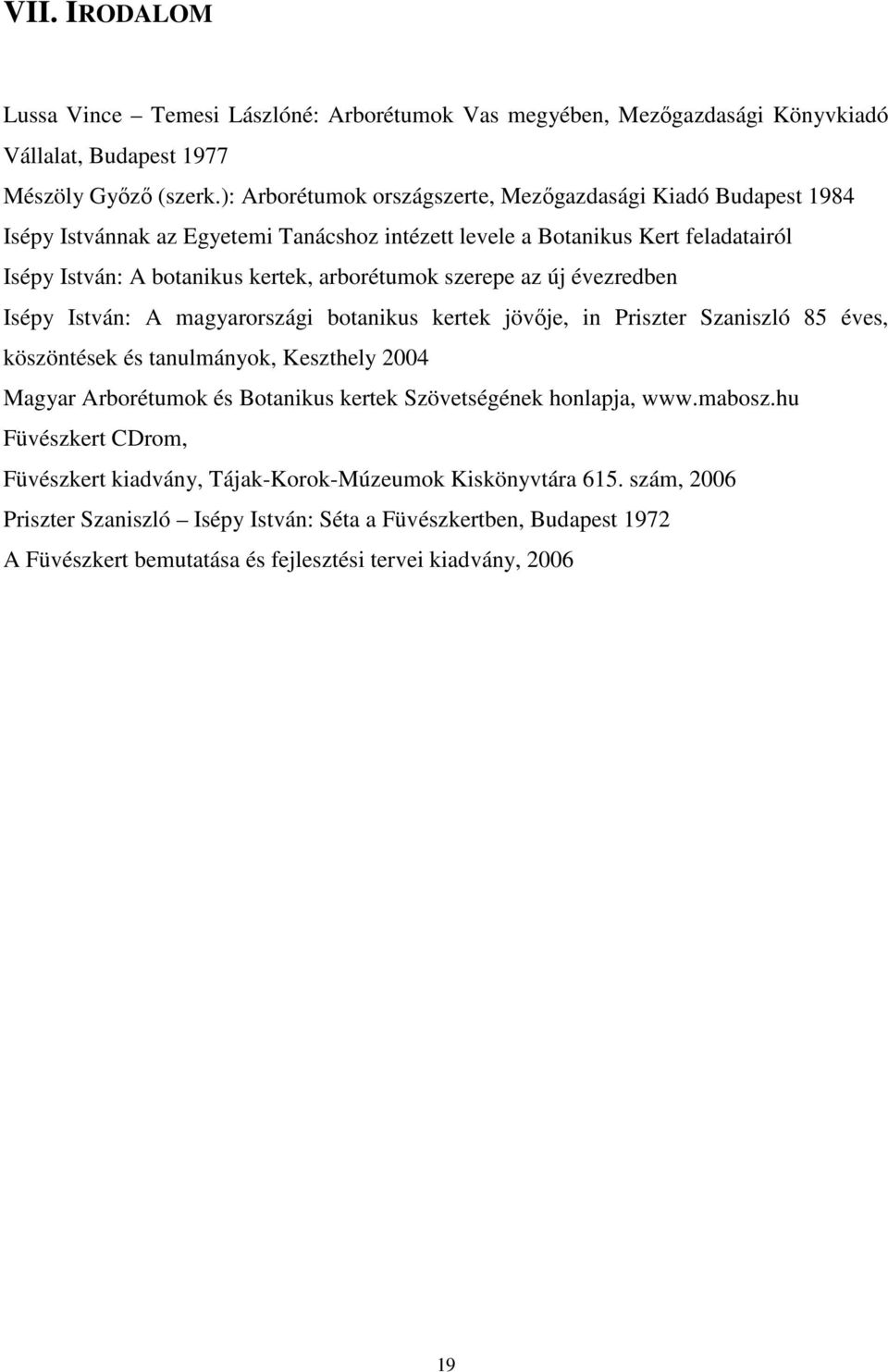 szerepe az új évezredben Isépy István: A magyarországi botanikus kertek jövője, in Priszter Szaniszló 85 éves, köszöntések és tanulmányok, Keszthely 2004 Magyar Arborétumok és Botanikus kertek