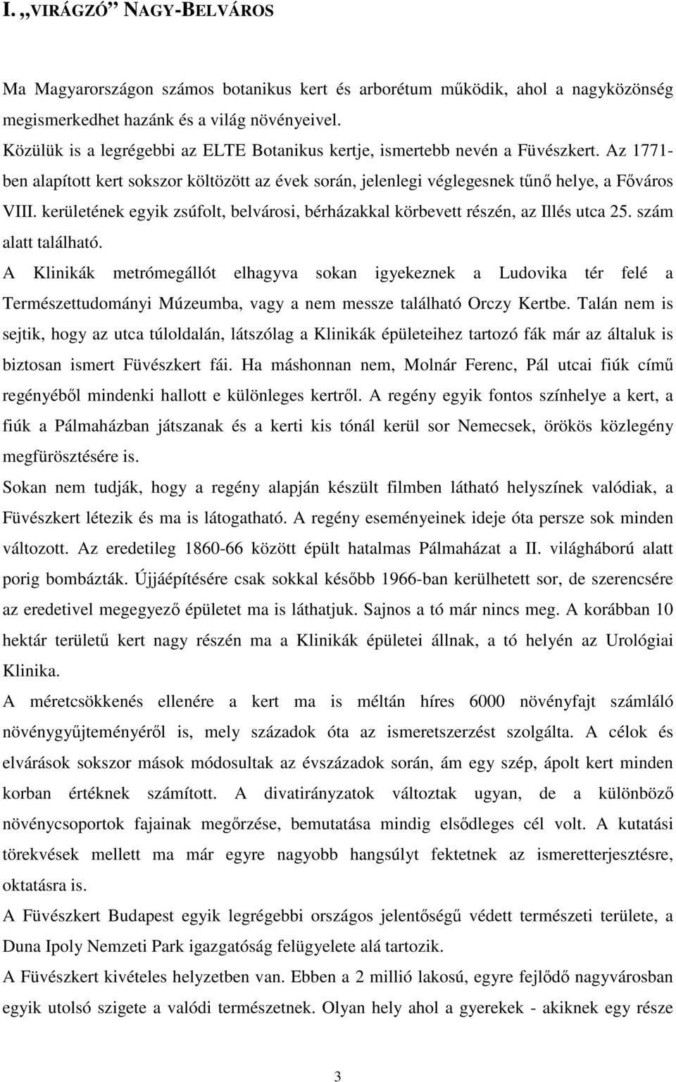 kerületének egyik zsúfolt, belvárosi, bérházakkal körbevett részén, az Illés utca 25. szám alatt található.