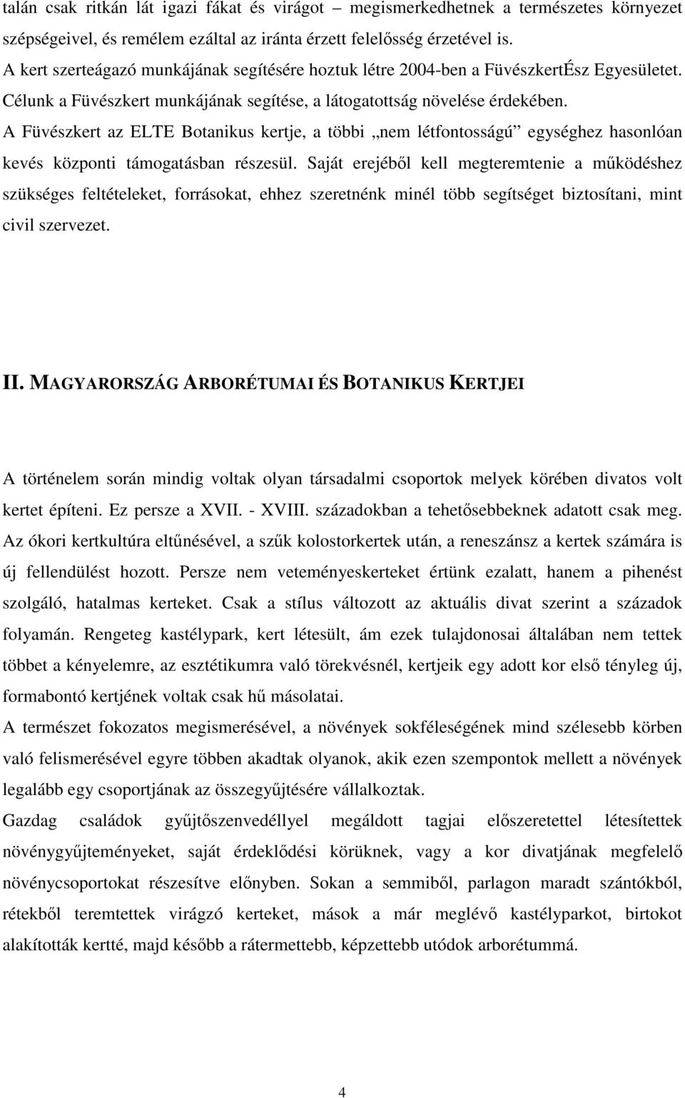 A Füvészkert az ELTE Botanikus kertje, a többi nem létfontosságú egységhez hasonlóan kevés központi támogatásban részesül.