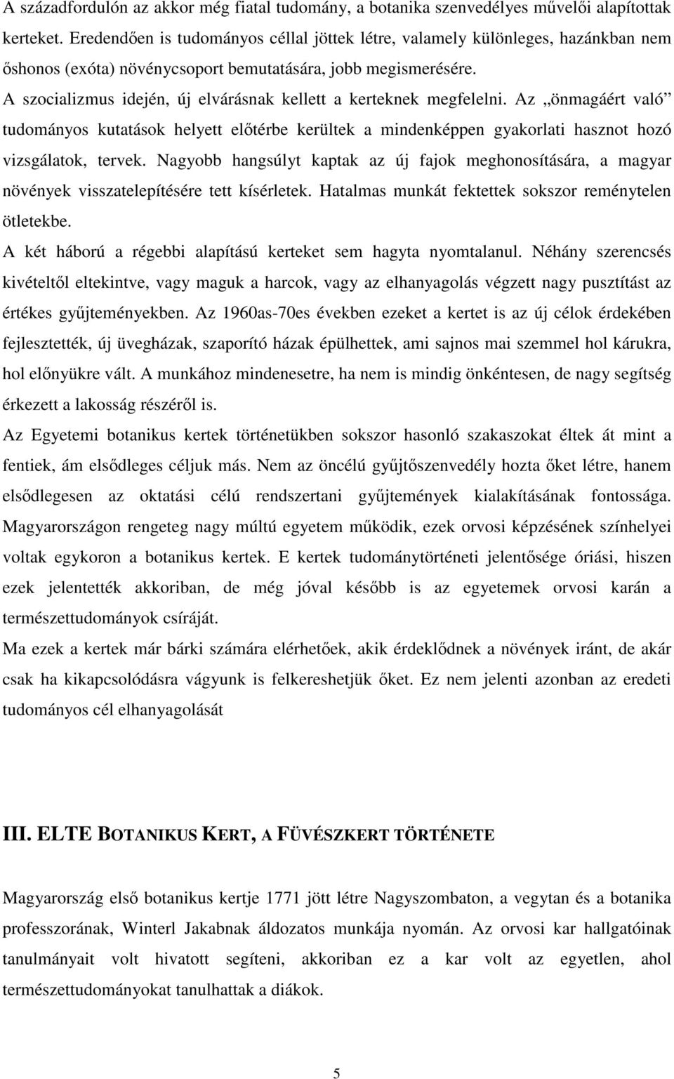 A szocializmus idején, új elvárásnak kellett a kerteknek megfelelni. Az önmagáért való tudományos kutatások helyett előtérbe kerültek a mindenképpen gyakorlati hasznot hozó vizsgálatok, tervek.