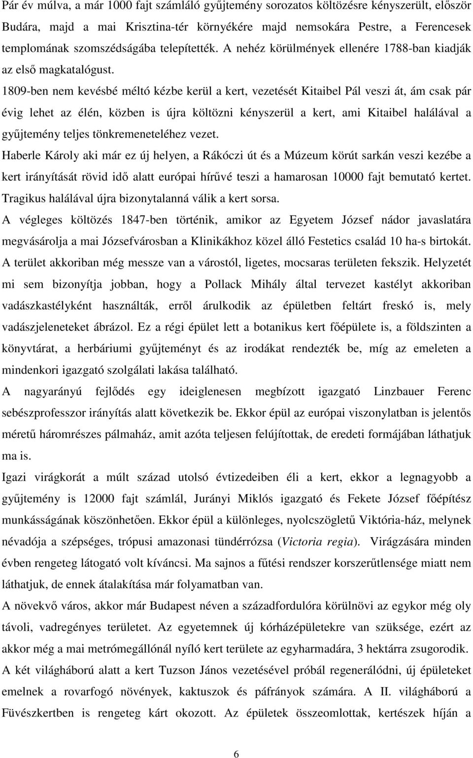 1809-ben nem kevésbé méltó kézbe kerül a kert, vezetését Kitaibel Pál veszi át, ám csak pár évig lehet az élén, közben is újra költözni kényszerül a kert, ami Kitaibel halálával a gyűjtemény teljes