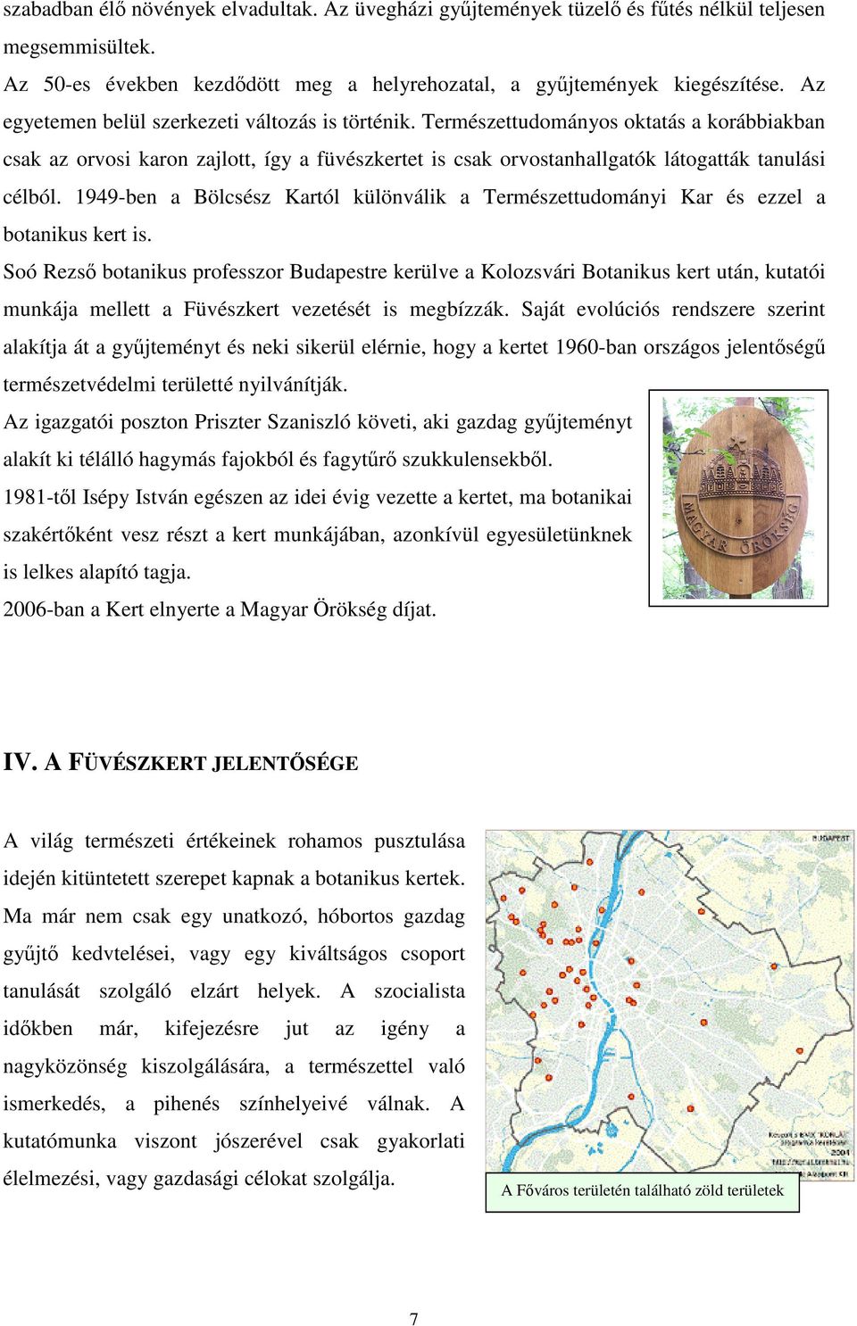 1949-ben a Bölcsész Kartól különválik a Természettudományi Kar és ezzel a botanikus kert is.