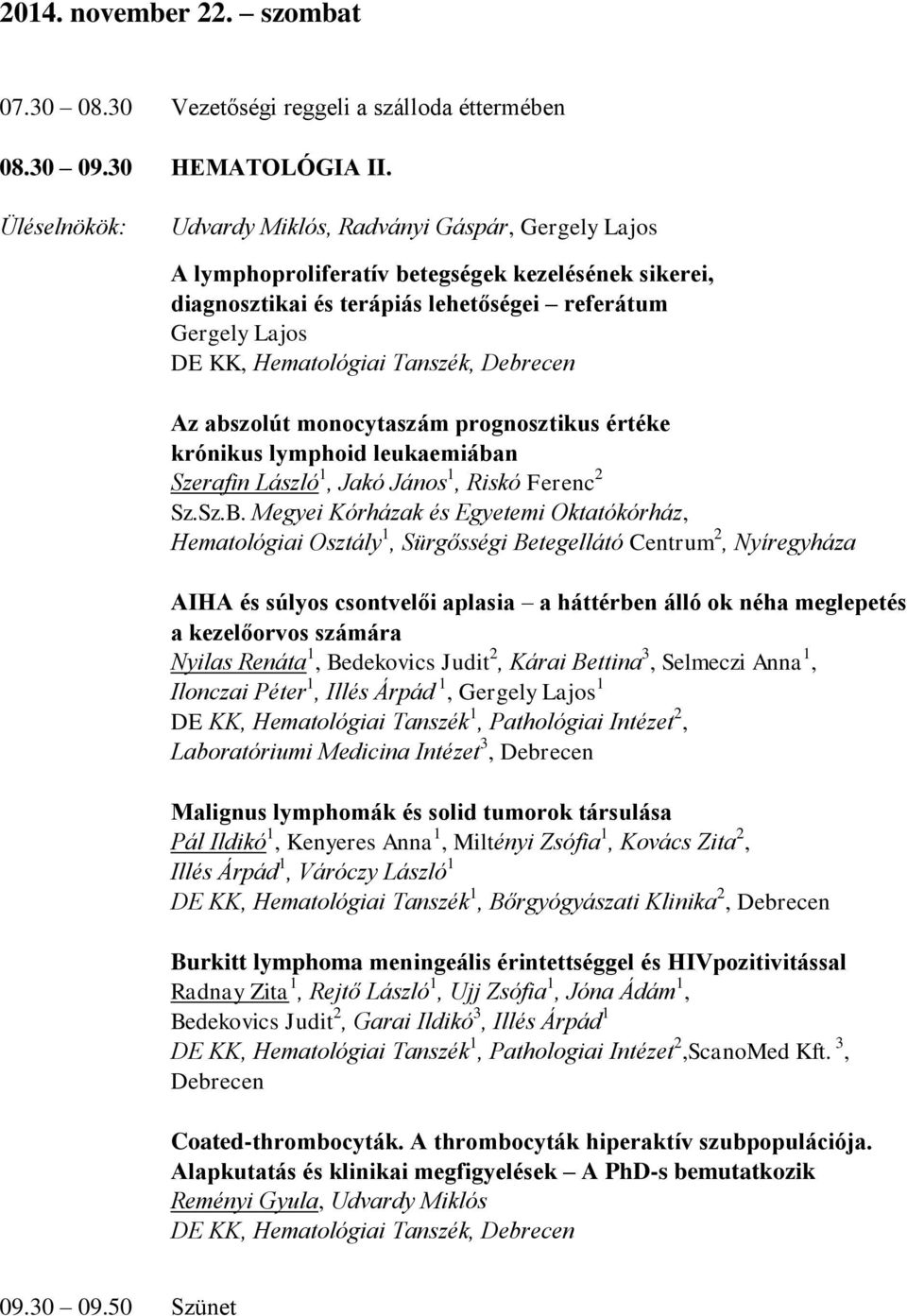 Az abszolút monocytaszám prognosztikus értéke krónikus lymphoid leukaemiában Szerafin László 1, Jakó János 1, Riskó Ferenc 2 Hematológiai Osztály 1, Sürgősségi Betegellátó Centrum 2, Nyíregyháza AIHA