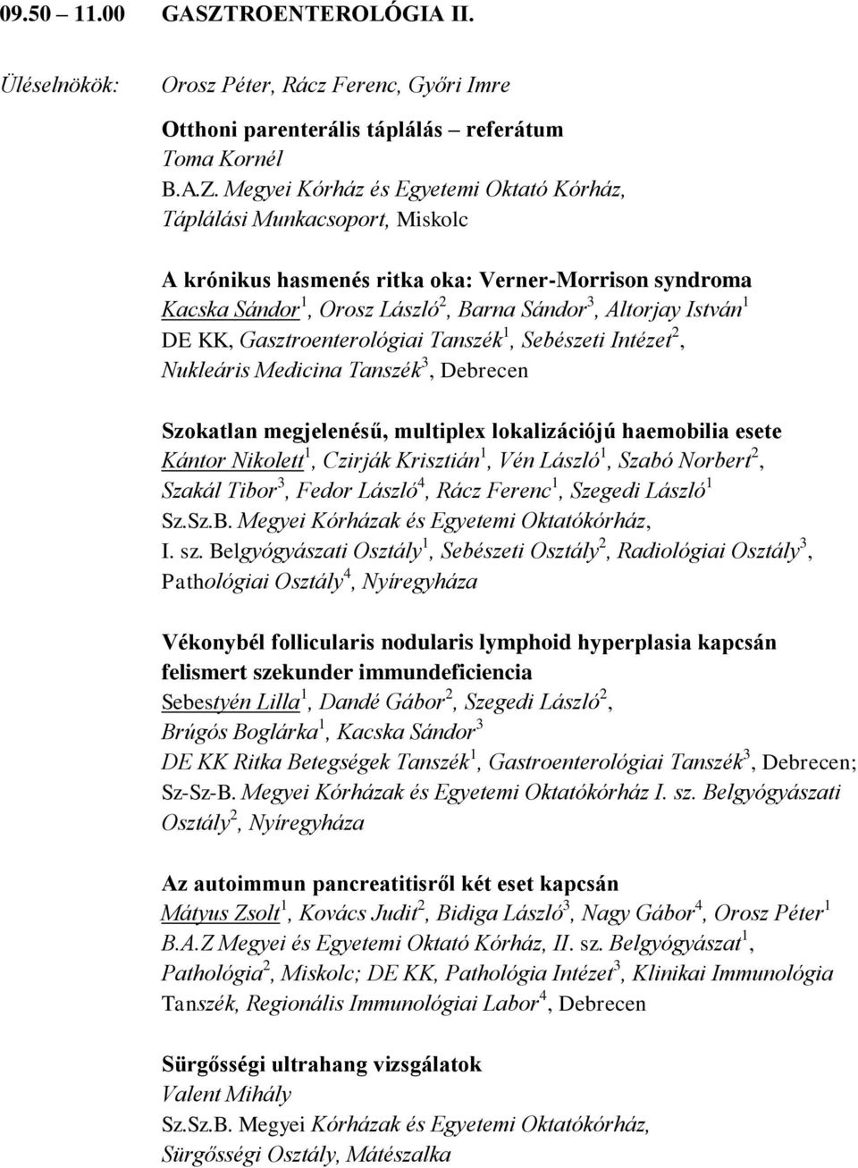 Megyei Kórház és Egyetemi Oktató Kórház, Táplálási Munkacsoport, Miskolc A krónikus hasmenés ritka oka: Verner-Morrison syndroma Kacska Sándor 1, Orosz László 2, Barna Sándor 3, Altorjay István 1 DE