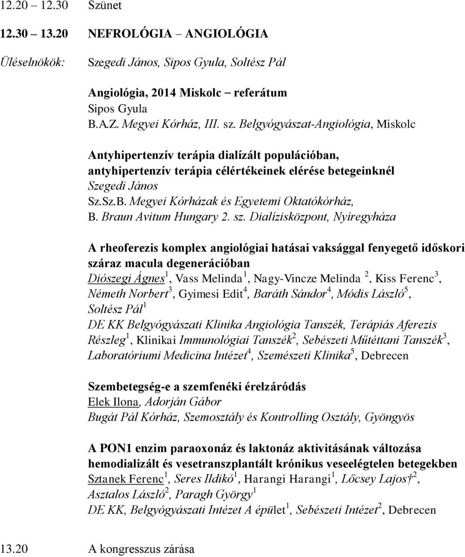 Dialízisközpont, Nyíregyháza A rheoferezis komplex angiológiai hatásai vaksággal fenyegető időskori száraz macula degenerációban Diószegi Ágnes 1, Vass Melinda 1, Nagy-Vincze Melinda 2, Kiss Ferenc