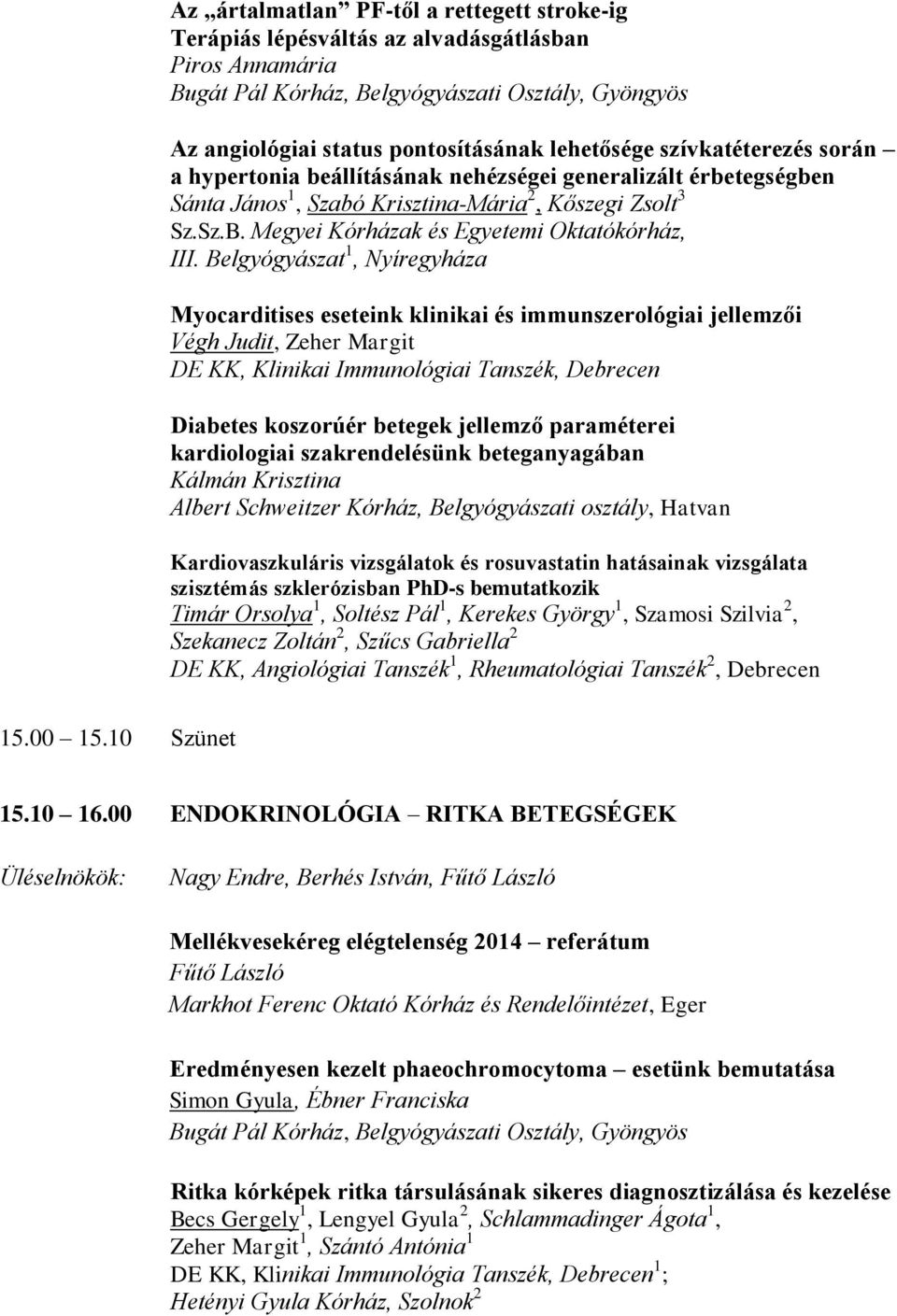 Belgyógyászat 1, Nyíregyháza Myocarditises eseteink klinikai és immunszerológiai jellemzői Végh Judit, Zeher Margit DE KK, Klinikai Immunológiai Tanszék, Debrecen Diabetes koszorúér betegek jellemző