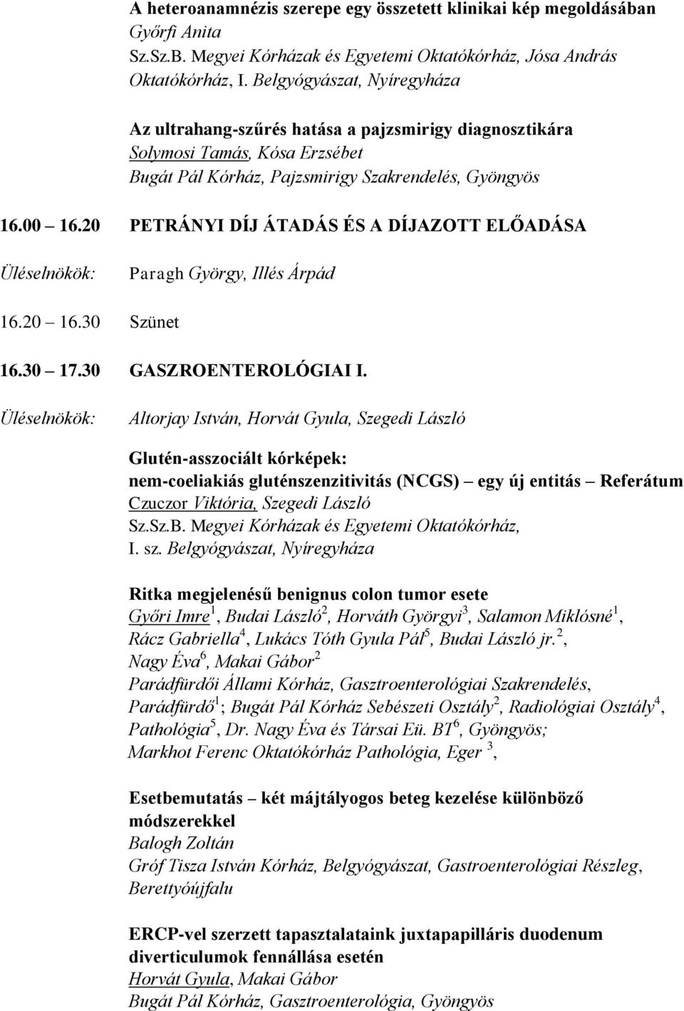 20 PETRÁNYI DÍJ ÁTADÁS ÉS A DÍJAZOTT ELŐADÁSA Paragh György, Illés Árpád 16.20 16.30 Szünet 16.30 17.30 GASZROENTEROLÓGIAI I.
